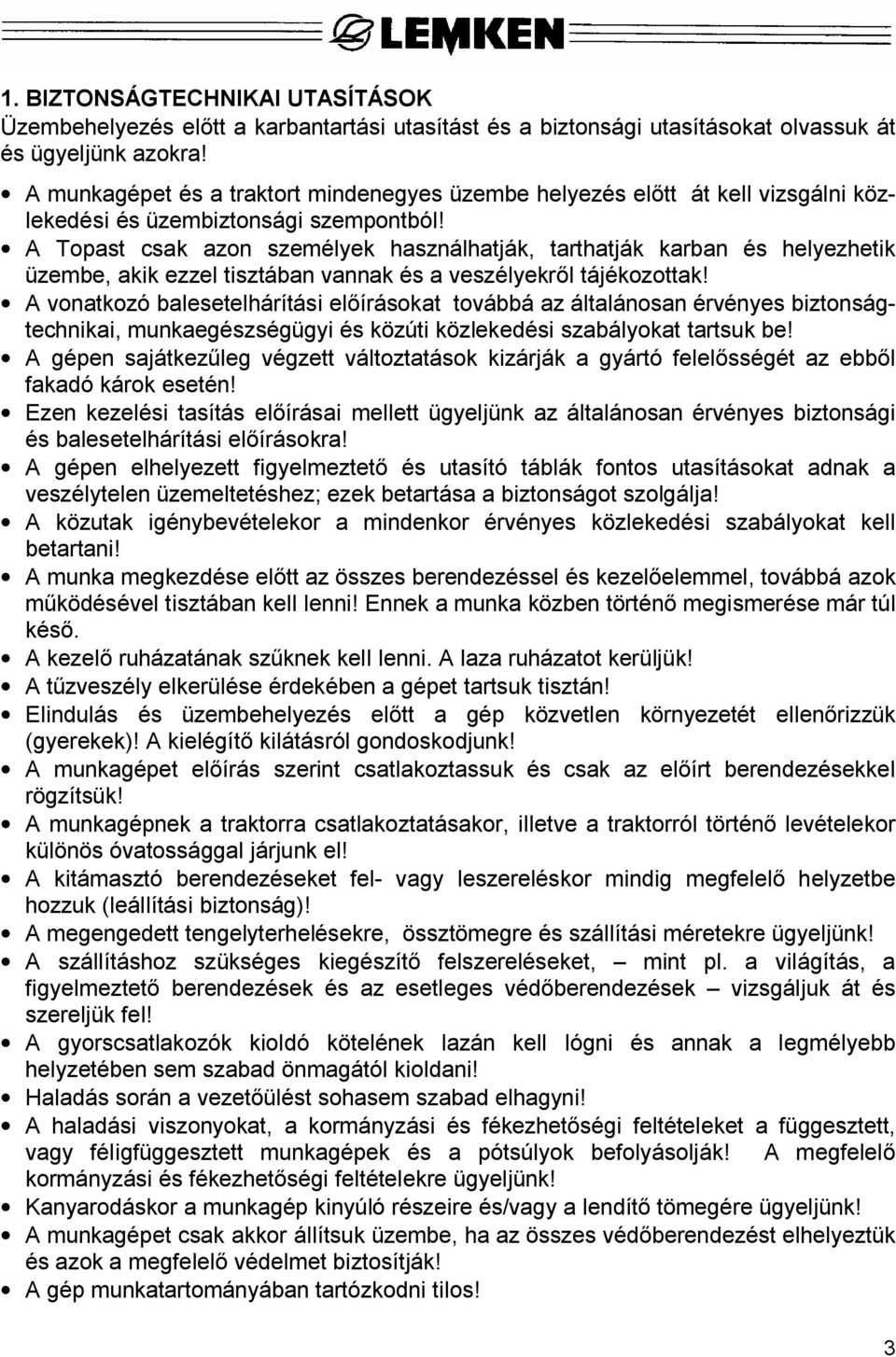 A Topast csak azon személyek használhatják, tarthatják karban és helyezhetik üzembe, akik ezzel tisztában vannak és a veszélyekr l tájékozottak!