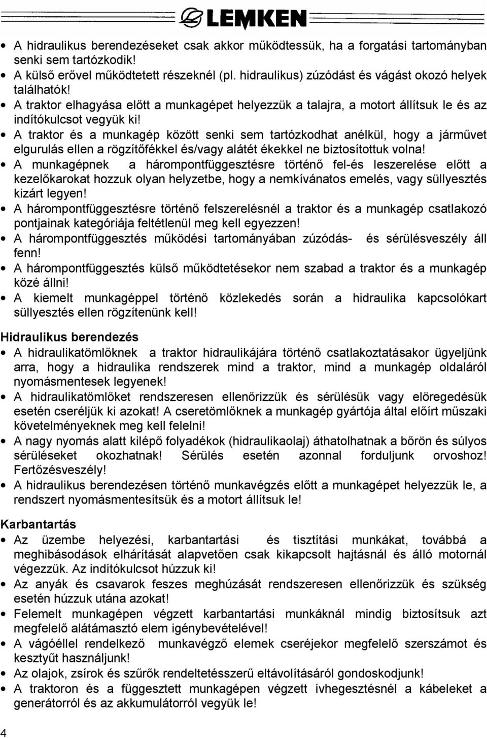 A traktor és a munkagép között senki sem tartózkodhat anélkül, hogy a járm vet elgurulás ellen a rögzít fékkel és/vagy alátét ékekkel ne biztosítottuk volna!