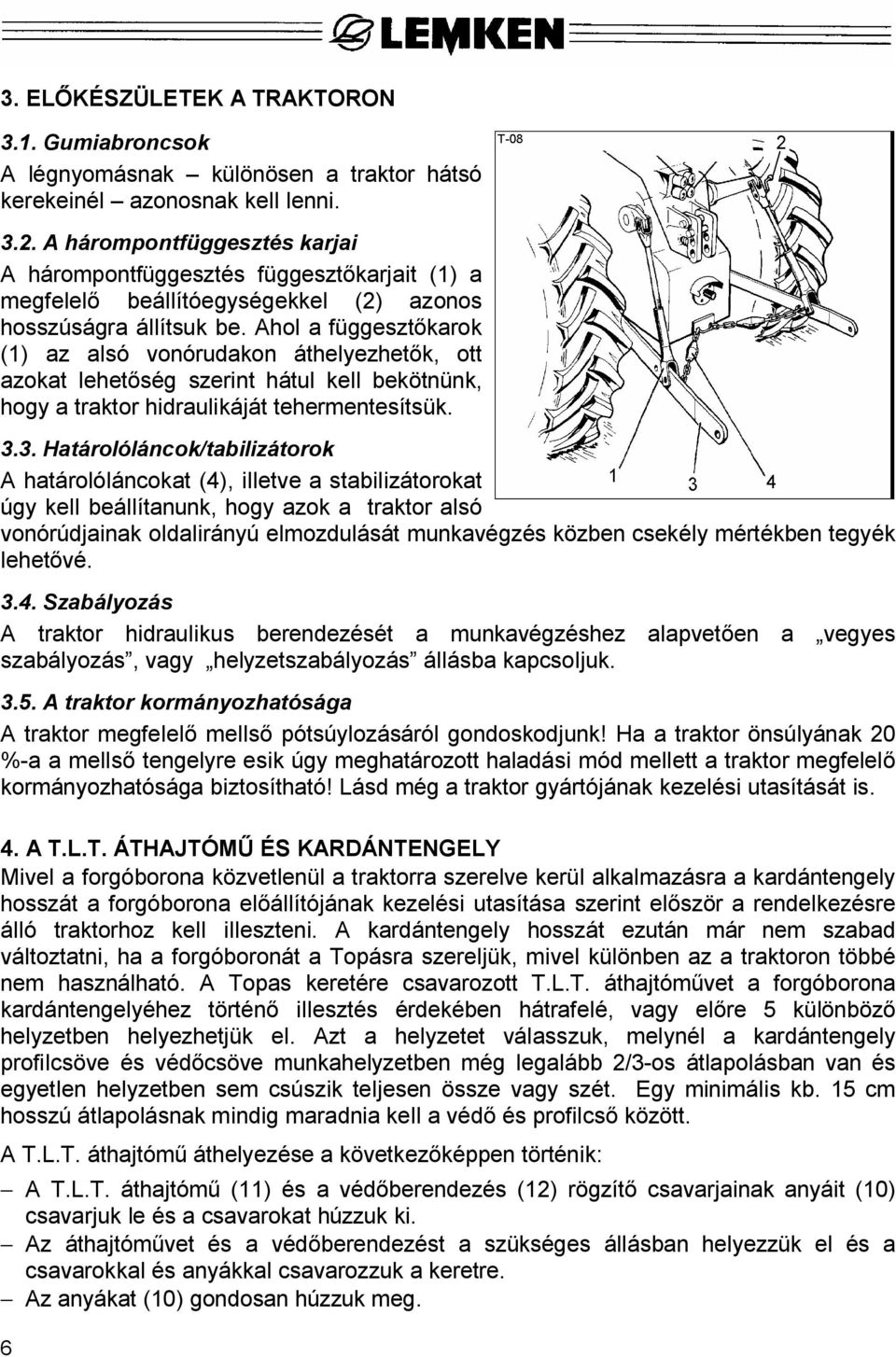 Ahol a függeszt karok (1) az alsó vonórudakon áthelyezhet k, ott azokat lehet ség szerint hátul kell bekötnünk, hogy a traktor hidraulikáját tehermentesítsük. 3.