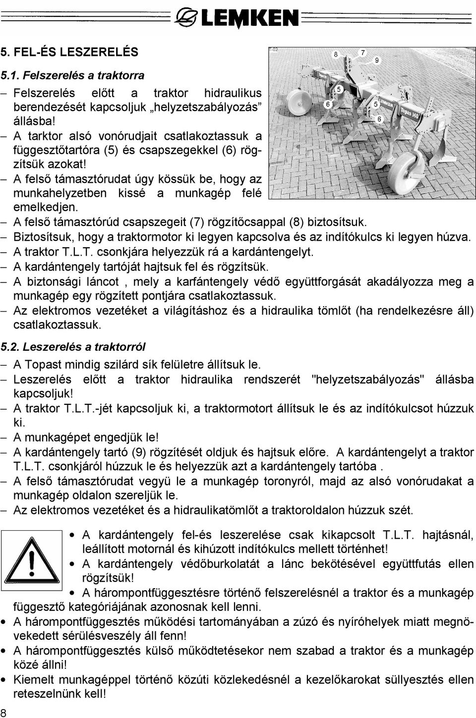 A fels támasztórúd csapszegeit (7) rögzít csappal (8) biztosítsuk. Biztosítsuk, hogy a traktormotor ki legyen kapcsolva és az indítókulcs ki legyen húzva. A traktor T.