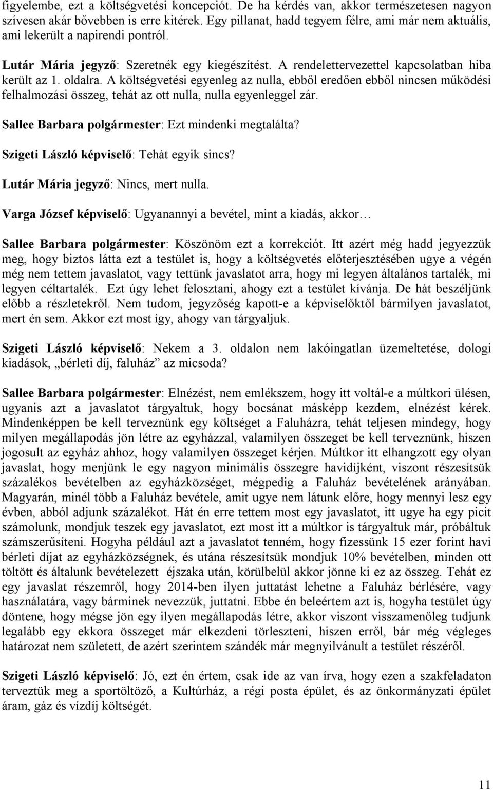 A költségvetési egyenleg az nulla, ebből eredően ebből nincsen működési felhalmozási összeg, tehát az ott nulla, nulla egyenleggel zár. Sallee Barbara polgármester: Ezt mindenki megtalálta?