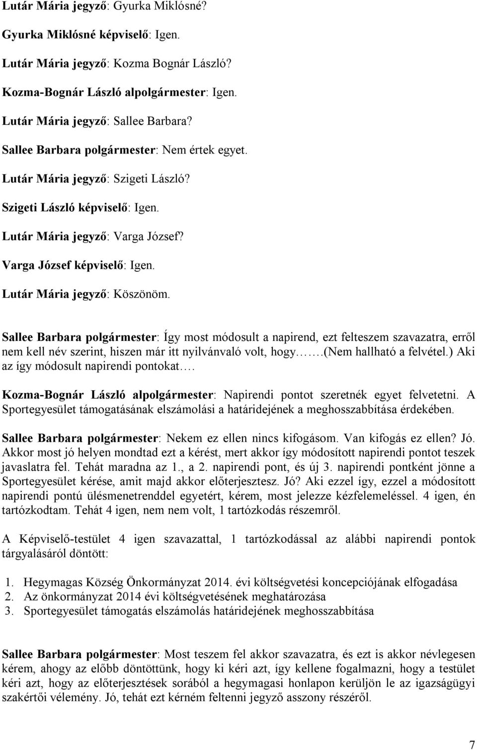 Lutár Mária jegyző: Köszönöm. Sallee Barbara polgármester: Így most módosult a napirend, ezt felteszem szavazatra, erről nem kell név szerint, hiszen már itt nyilvánvaló volt, hogy.