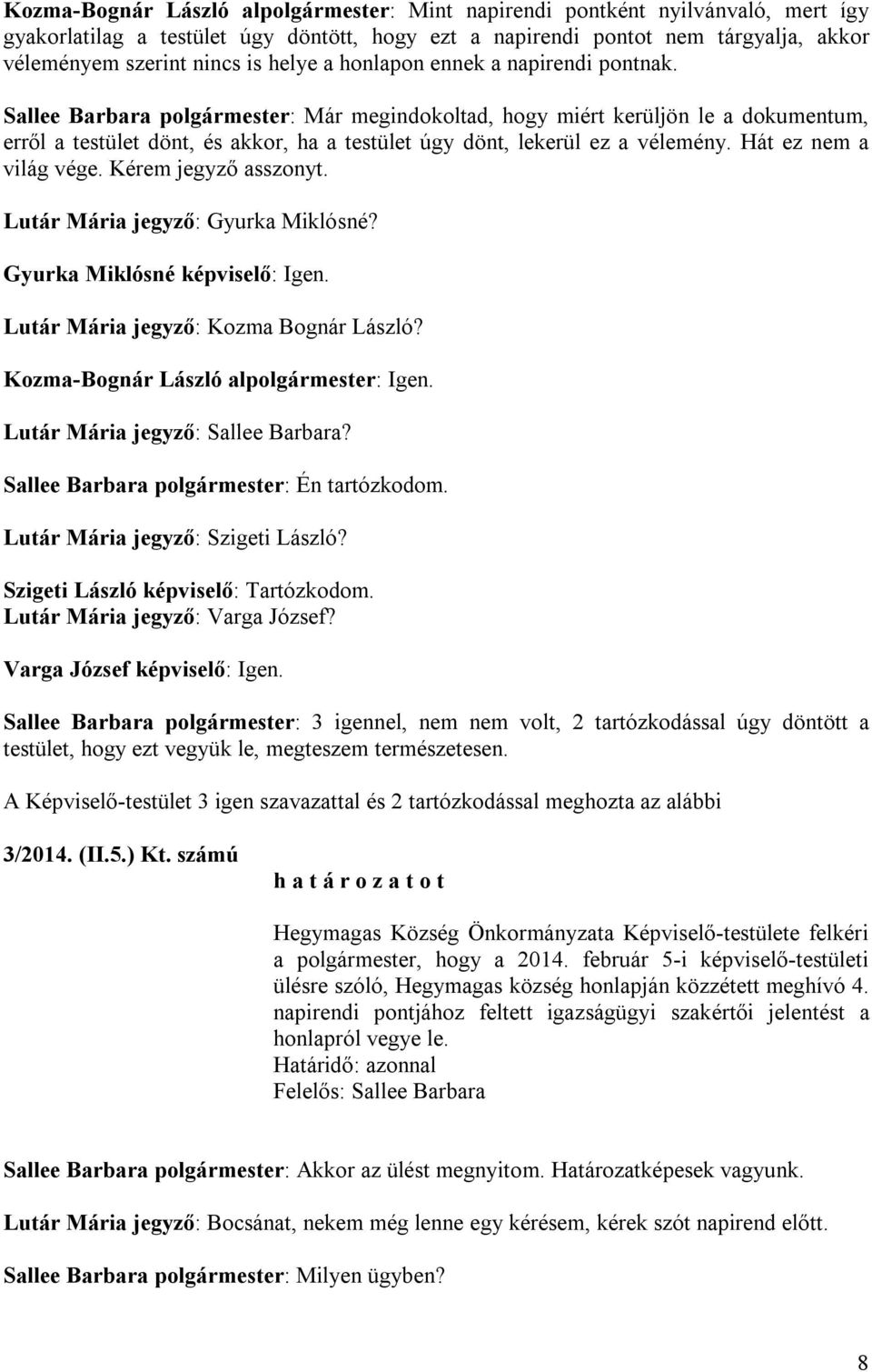 Sallee Barbara polgármester: Már megindokoltad, hogy miért kerüljön le a dokumentum, erről a testület dönt, és akkor, ha a testület úgy dönt, lekerül ez a vélemény. Hát ez nem a világ vége.