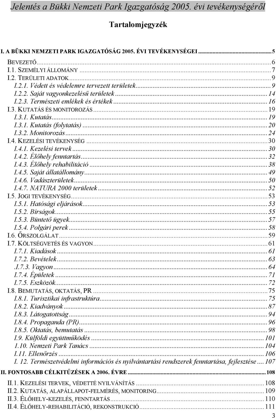 ..30 I.4.2. Élıhely fenntartás...32 I.4.3. Élıhely rehabilitáció...38 I.4.5. Saját állatállomány...49 I.4.6. Vadászterületek...50 I.4.7. NATURA 2000 területek...52 I.5. JOGI TEVÉKENYSÉG...53 I.5.1.