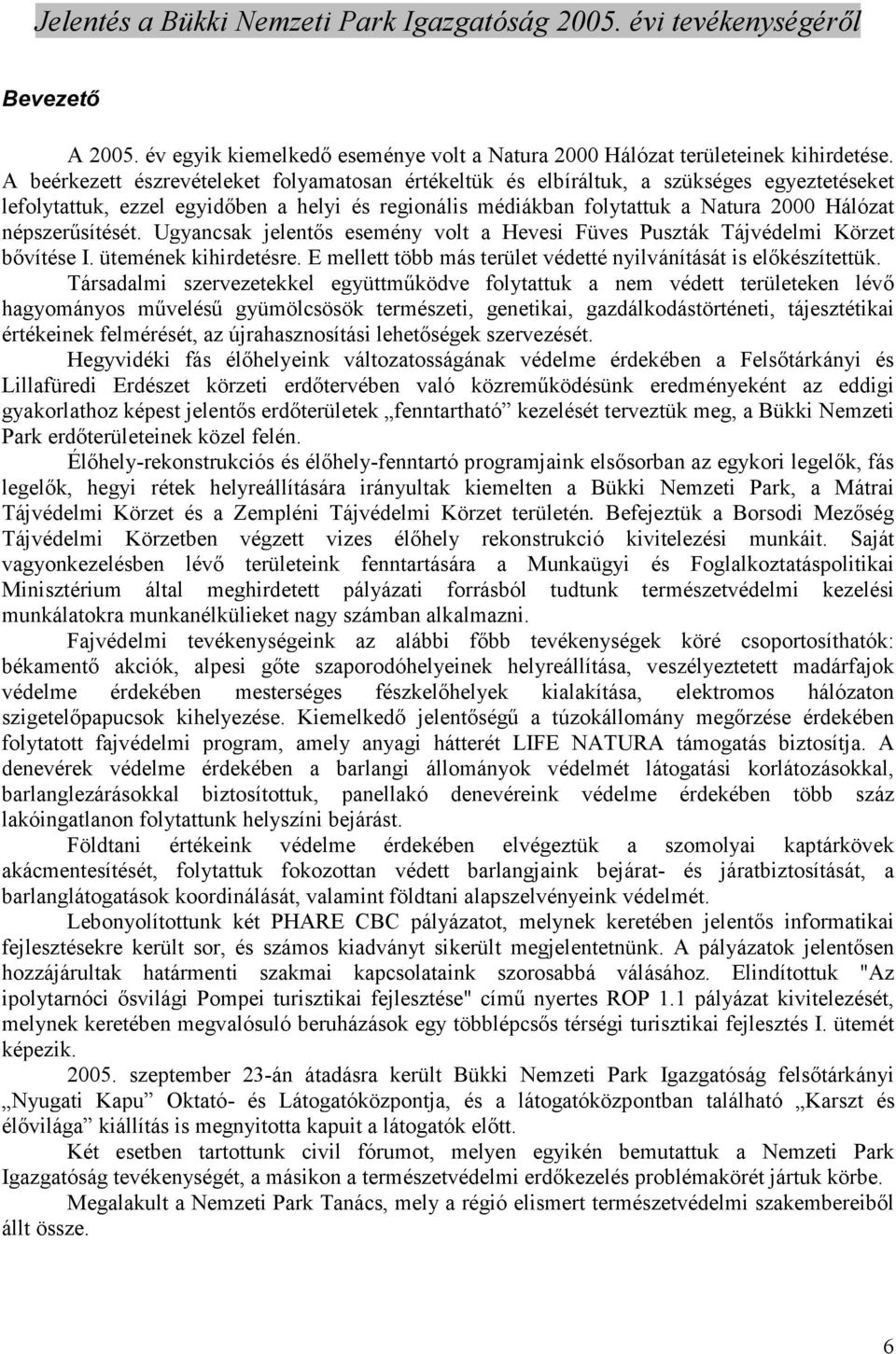 népszerősítését. Ugyancsak jelentıs esemény volt a Hevesi Füves Puszták Tájvédelmi Körzet bıvítése I. ütemének kihirdetésre. E mellett több más terület védetté nyilvánítását is elıkészítettük.