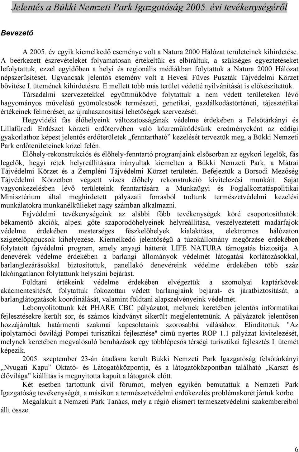 népszerősítését. Ugyancsak jelentıs esemény volt a Hevesi Füves Puszták Tájvédelmi Körzet bıvítése I. ütemének kihirdetésre. E mellett több más terület védetté nyilvánítását is elıkészítettük.