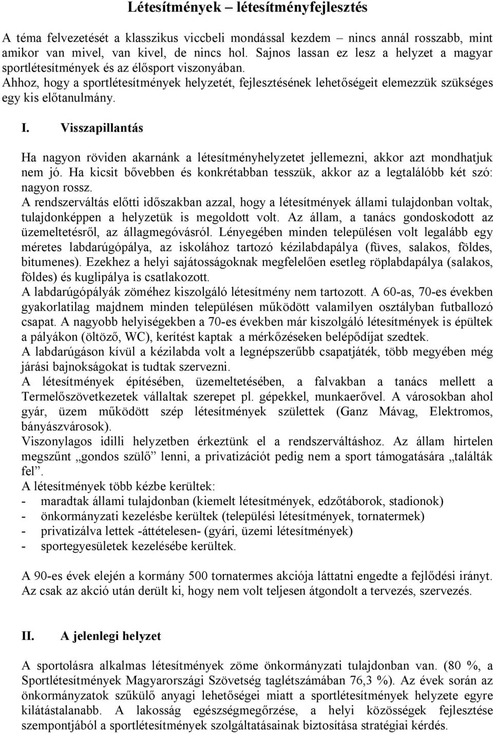 Ahhoz, hogy a sportlétesítmények helyzetét, fejlesztésének lehetőségeit elemezzük szükséges egy kis előtanulmány. I.