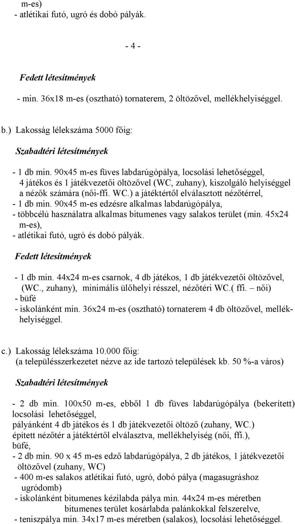 ) a játéktértől elválasztott nézőtérrel, - 1 db min. 90x45 m-es edzésre alkalmas labdarúgópálya, - többcélú használatra alkalmas bitumenes vagy salakos terület (min.