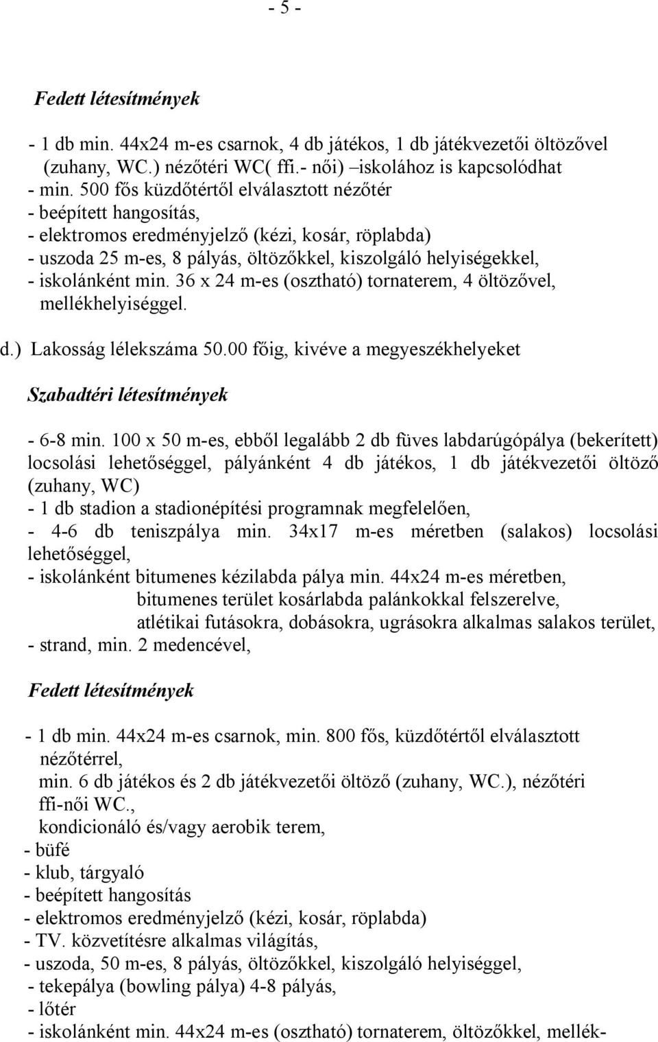 36 x 24 m-es (osztható) tornaterem, 4 öltözővel, mellékhelyiséggel. d.) Lakosság lélekszáma 50.00 főig, kivéve a megyeszékhelyeket - 6-8 min.