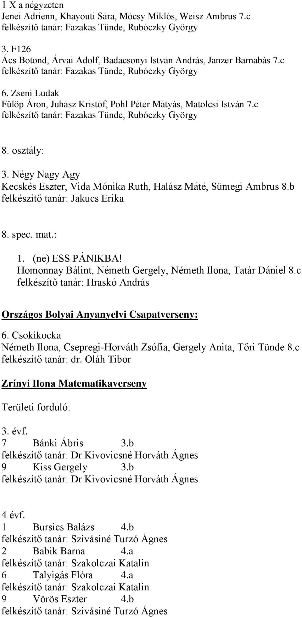Zseni Ludak Fülöp Áron, Juhász Kristóf, Pohl Péter Mátyás, Matolcsi István 7.c felkészítő tanár: Fazakas Tünde, Rubóczky György 8. osztály: 3.
