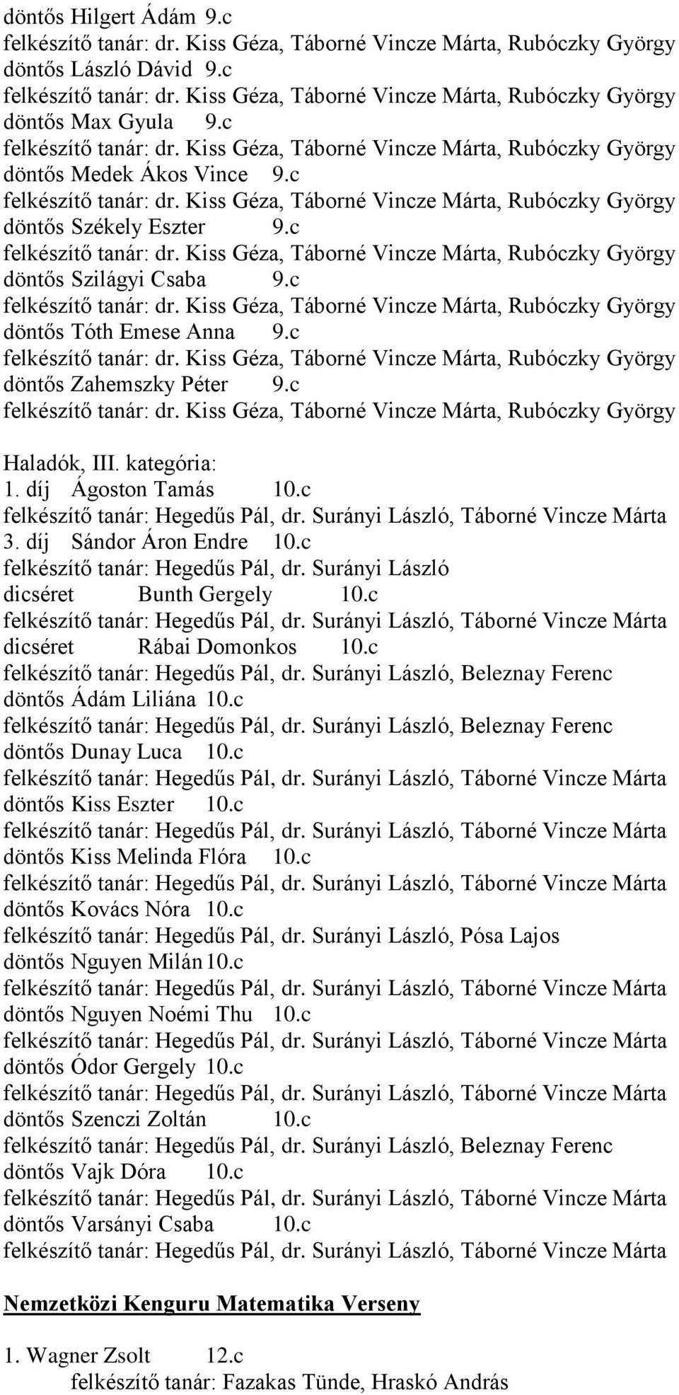 c felkészítő tanár: dr. Kiss Géza, Táborné Vincze Márta, Rubóczky György döntős Szilágyi Csaba 9.c felkészítő tanár: dr. Kiss Géza, Táborné Vincze Márta, Rubóczky György döntős Tóth Emese Anna 9.