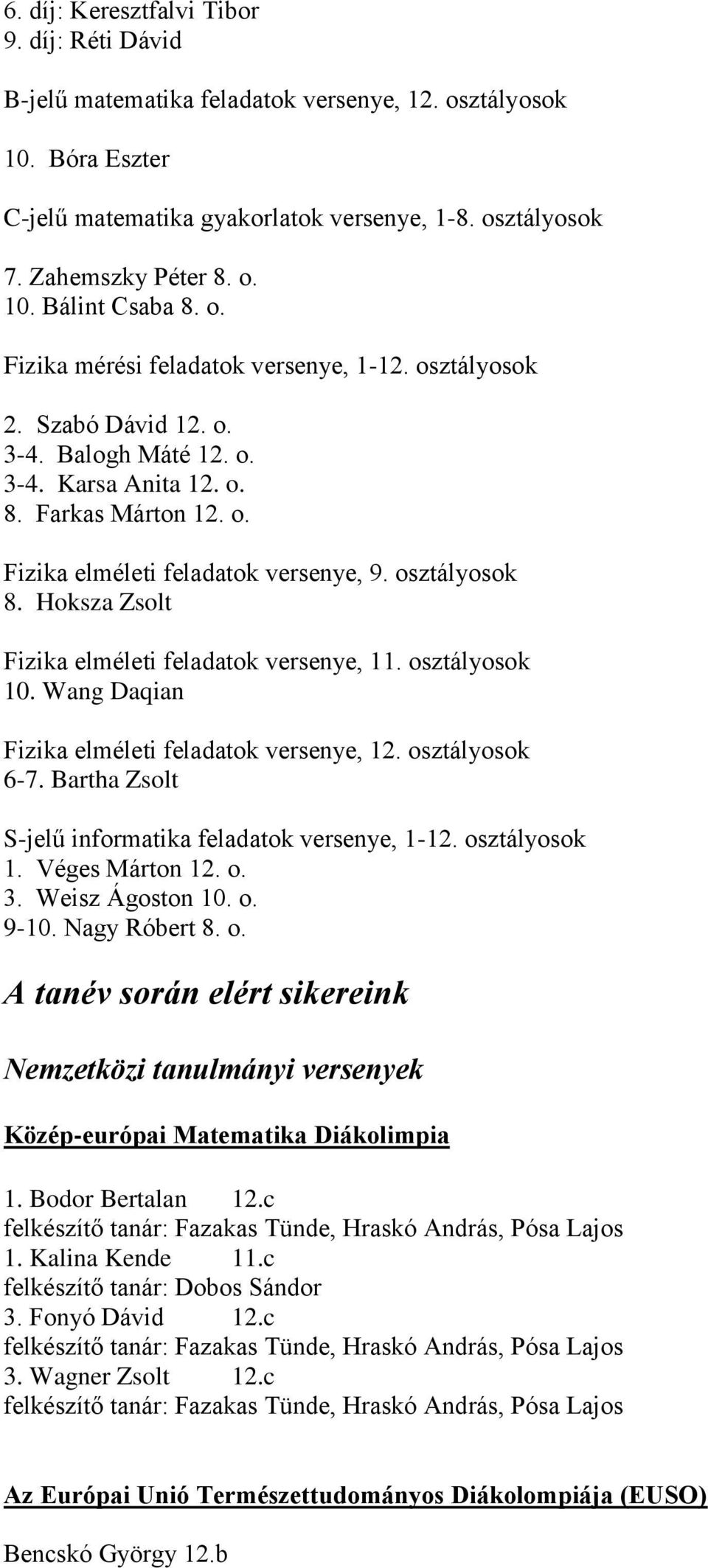 osztályosok 8. Hoksza Zsolt Fizika elméleti feladatok versenye, 11. osztályosok 10. Wang Daqian Fizika elméleti feladatok versenye, 12. osztályosok 6-7.