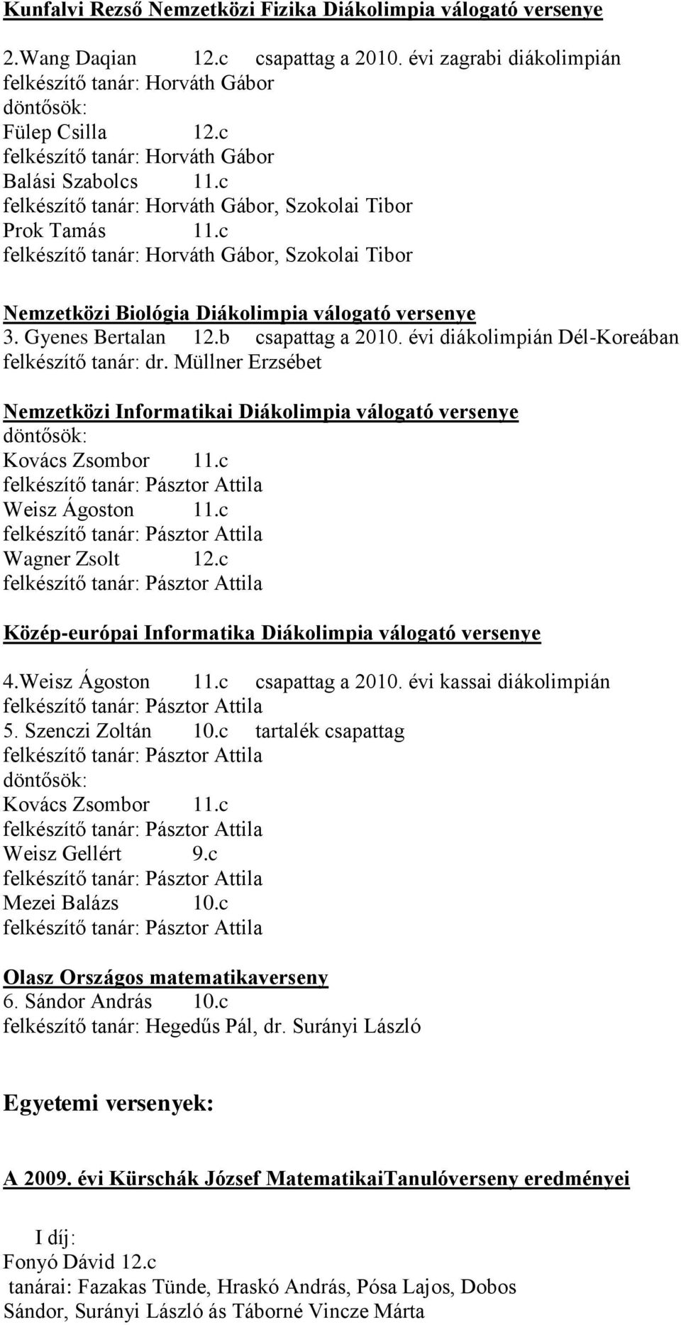 c felkészítő tanár: Horváth Gábor, Szokolai Tibor Nemzetközi Biológia Diákolimpia válogató versenye 3. Gyenes Bertalan 12.b csapattag a 2010. évi diákolimpián Dél-Koreában felkészítő tanár: dr.