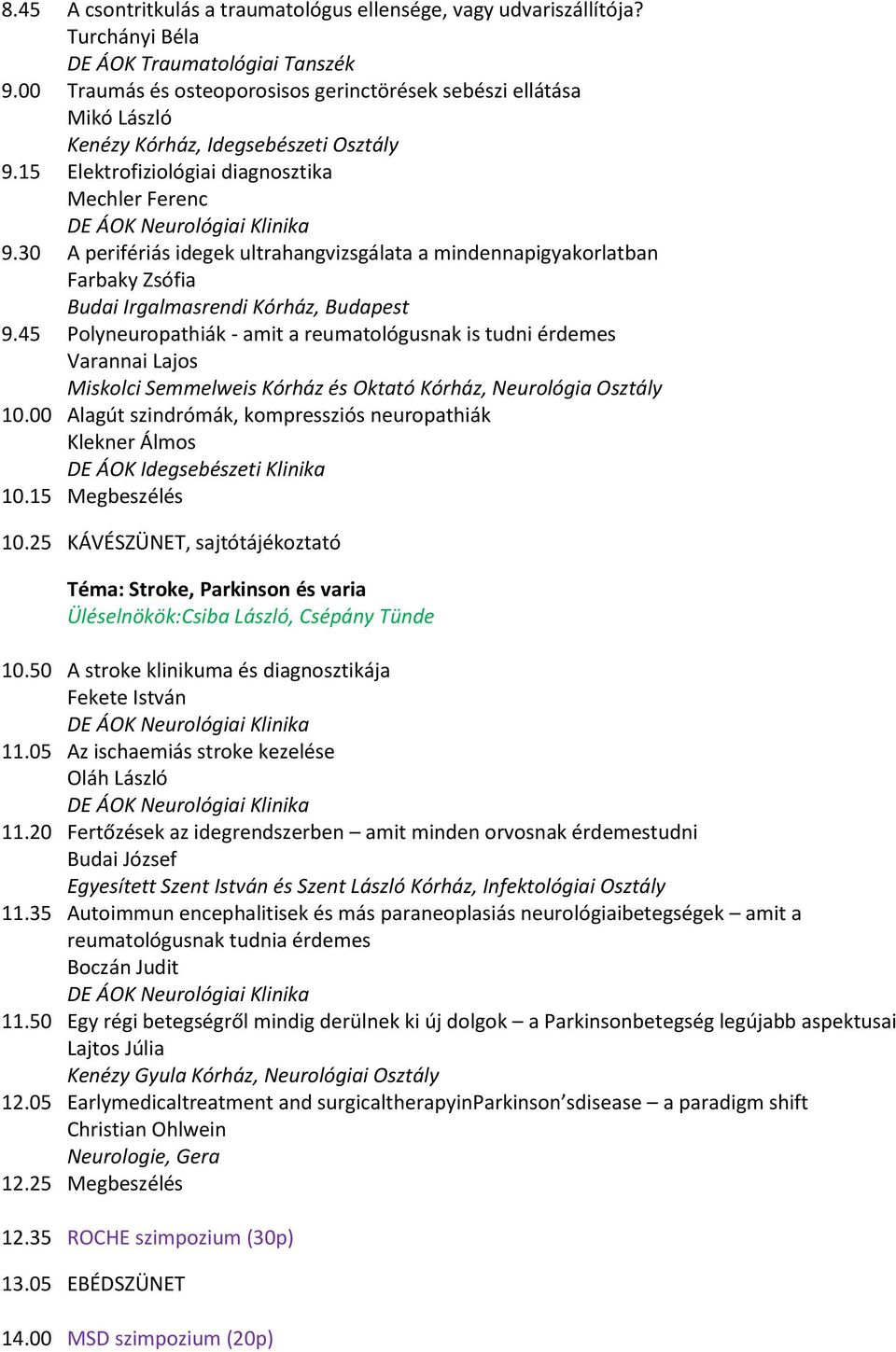 30 A perifériás idegek ultrahangvizsgálata a mindennapigyakorlatban Farbaky Zsófia Budai Irgalmasrendi Kórház, Budapest 9.