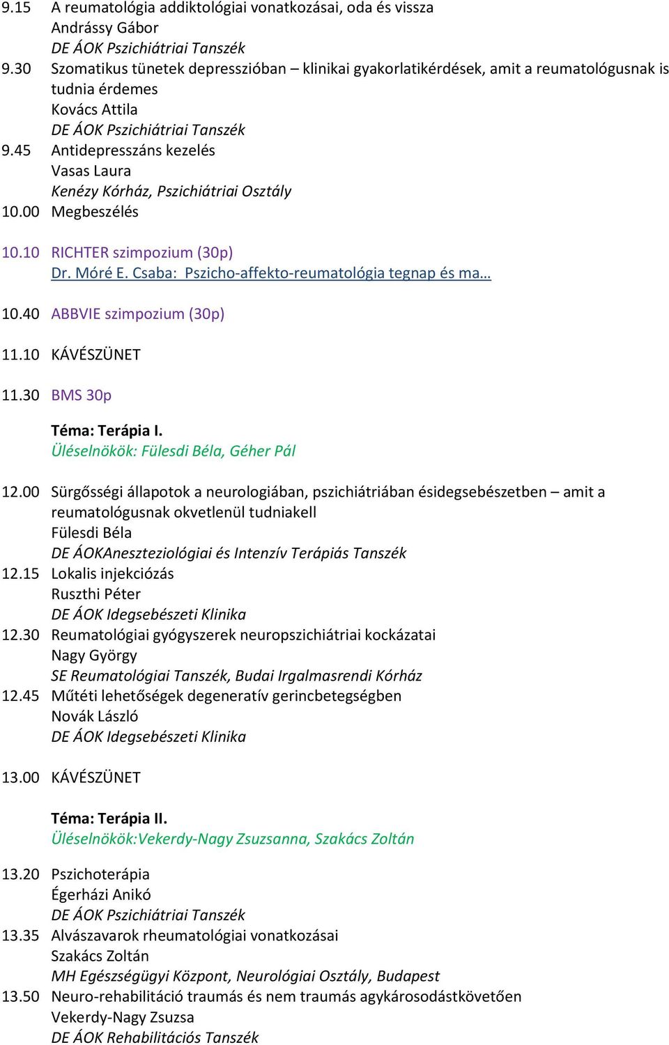 45 Antidepresszáns kezelés Vasas Laura Kenézy Kórház, Pszichiátriai Osztály 10.00 Megbeszélés 10.10 RICHTER szimpozium (30p) Dr. Móré E. Csaba: Pszicho-affekto-reumatológia tegnap és ma 10.