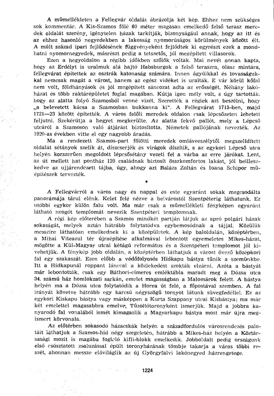 körülmények között élt. A múlt század ipari fejlődésének függvényeként fejlődtek ki egyrészt ezek a mondhatni nyomornegyedek, másrészt pedig a tetszetős, jól megépített villasorok.