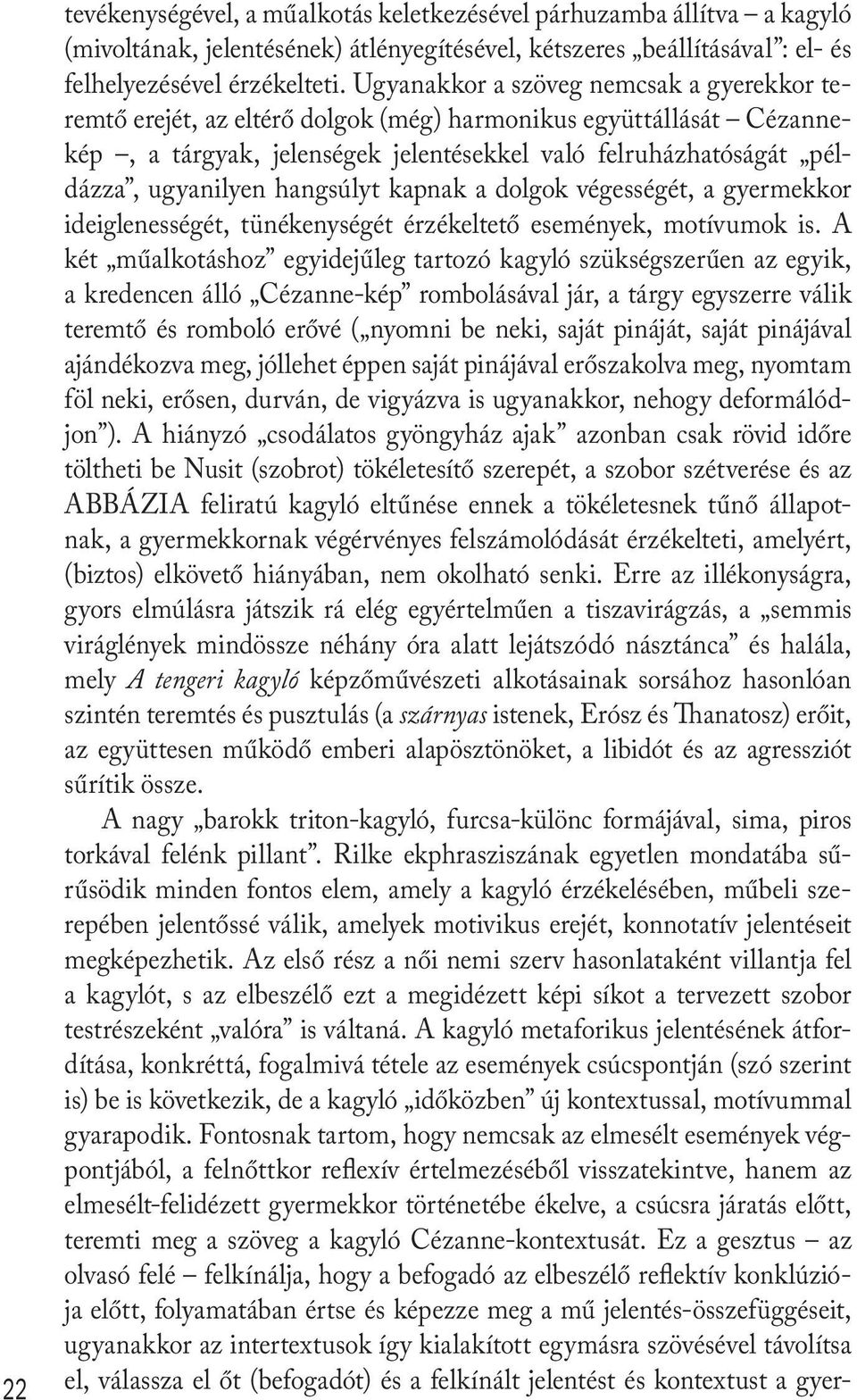 hangsúlyt kapnak a dolgok végességét, a gyermekkor ideiglenességét, tünékenységét érzékeltető események, motívumok is.