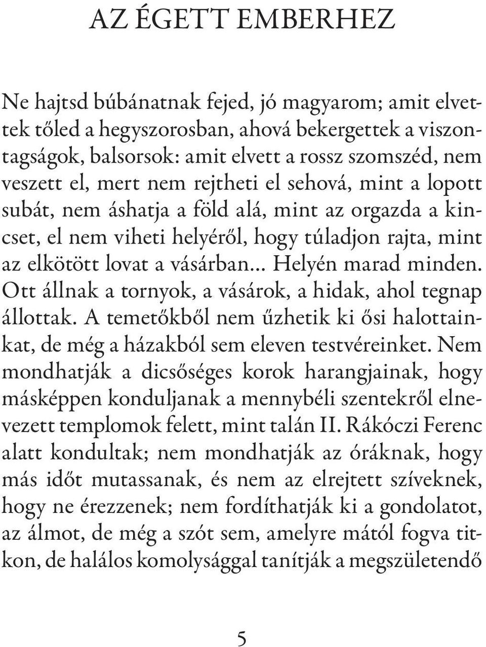 Ott állnak a tornyok, a vásárok, a hidak, ahol tegnap állottak. A temetőkből nem űzhetik ki ősi halottainkat, de még a házakból sem eleven testvéreinket.