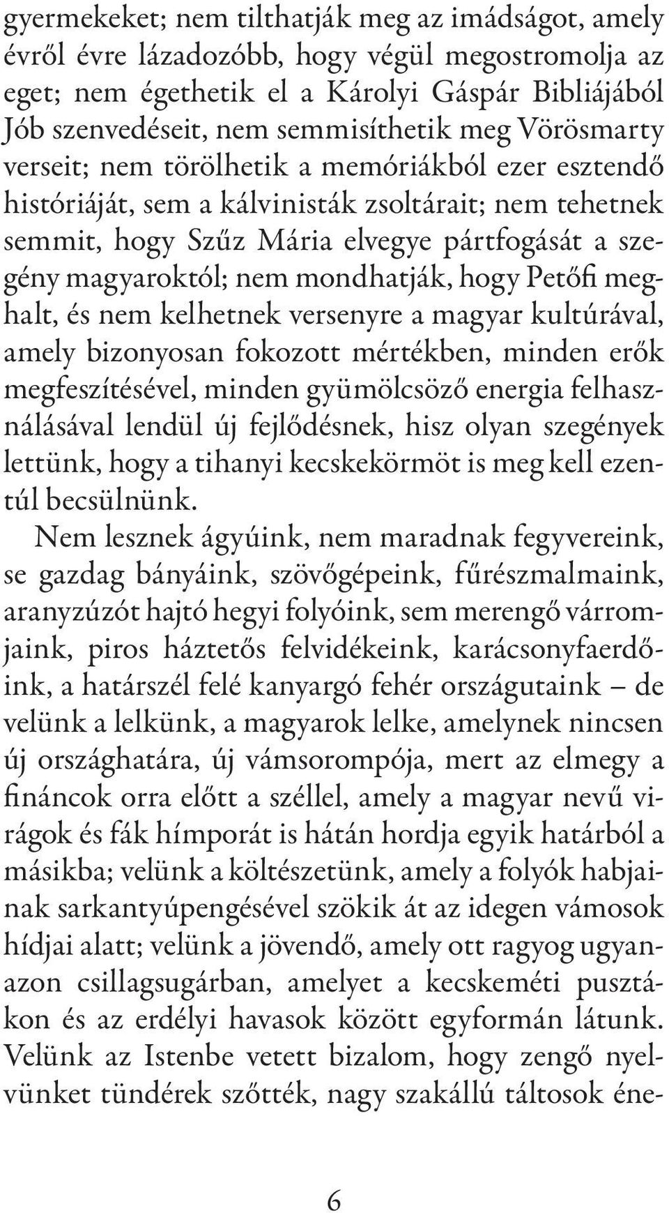 mondhatják, hogy Petőfi meghalt, és nem kelhetnek versenyre a magyar kultúrával, amely bizonyosan fokozott mértékben, minden erők megfeszítésével, minden gyümölcsöző energia felhasználásával lendül