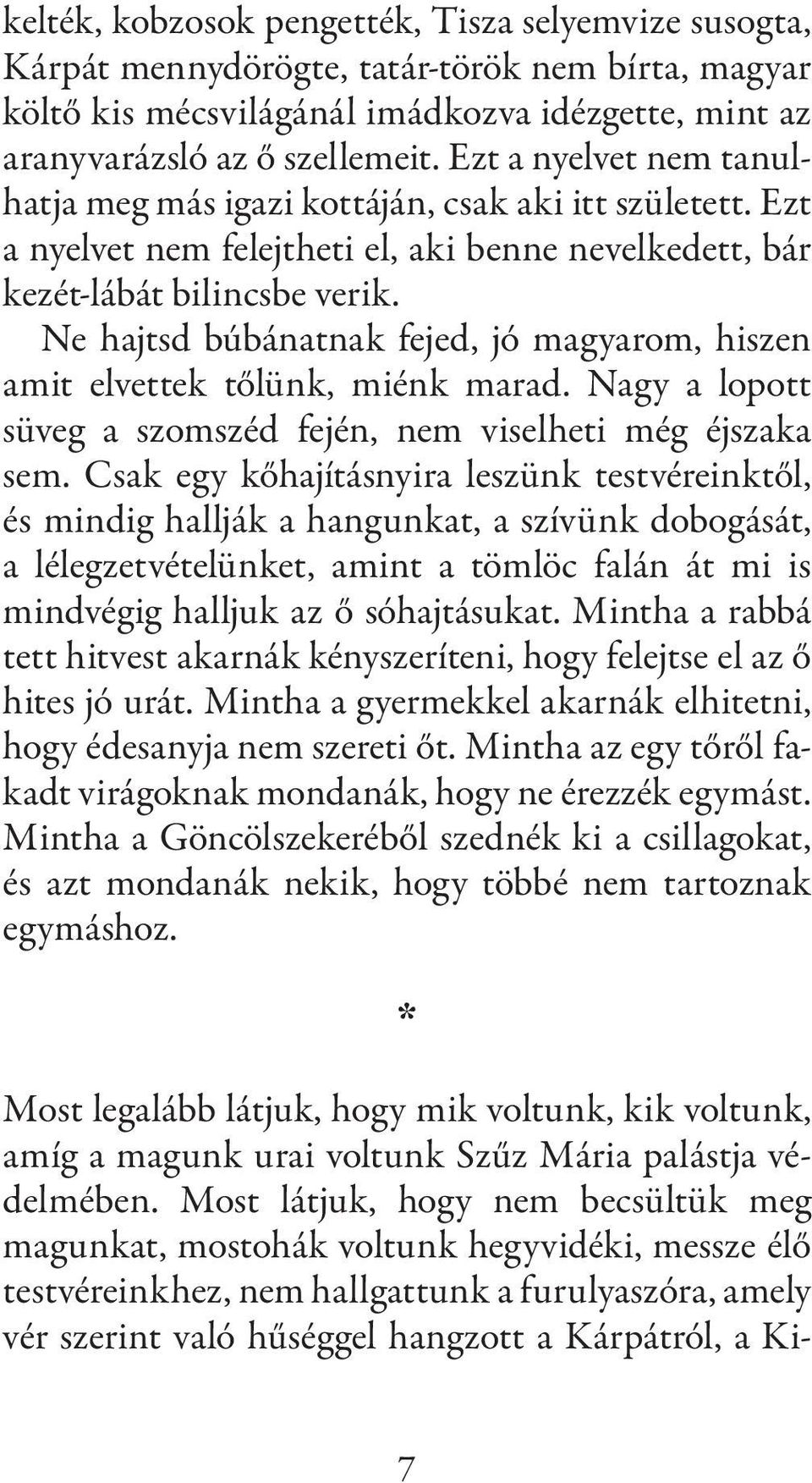 Ne hajtsd búbánatnak fejed, jó magyarom, hiszen amit elvettek tőlünk, miénk marad. Nagy a lopott süveg a szomszéd fején, nem viselheti még éjszaka sem.