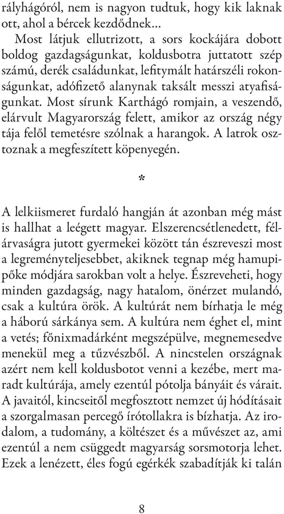 Most sírunk Karthágó romjain, a veszendő, elárvult Magyarország felett, amikor az ország négy tája felől temetésre szólnak a harangok. A latrok osztoznak a megfeszített köpenyegén.