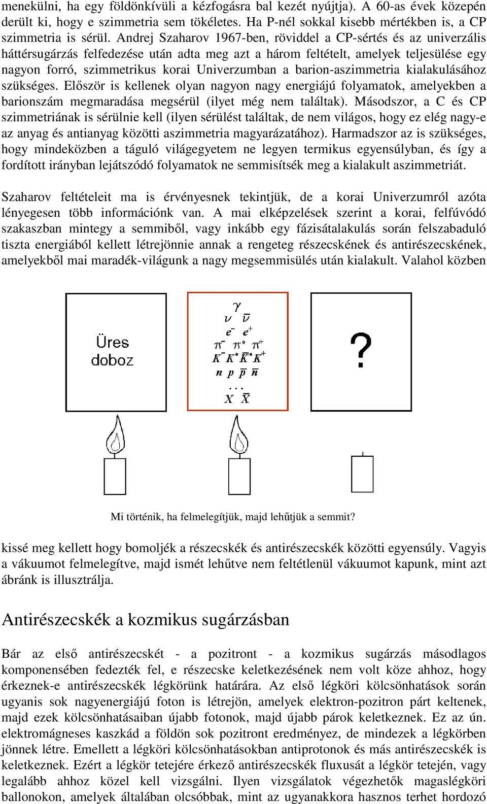 a barion-aszimmetria kialakulásához szükséges. Elıször is kellenek olyan nagyon nagy energiájú folyamatok, amelyekben a barionszám megmaradása megsérül (ilyet még nem találtak).