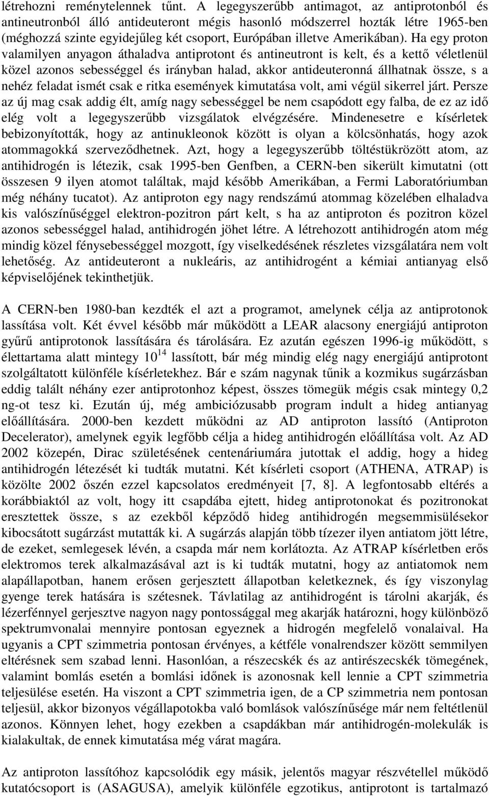 Ha egy proton valamilyen anyagon áthaladva antiprotont és antineutront is kelt, és a kettı véletlenül közel azonos sebességgel és irányban halad, akkor antideuteronná állhatnak össze, s a nehéz