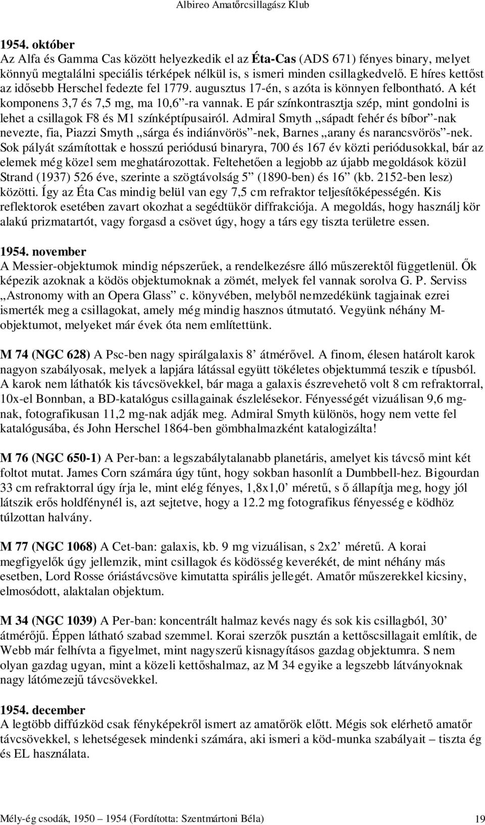 E pár színkontrasztja szép, mint gondolni is lehet a csillagok F8 és M1 színképtípusairól.