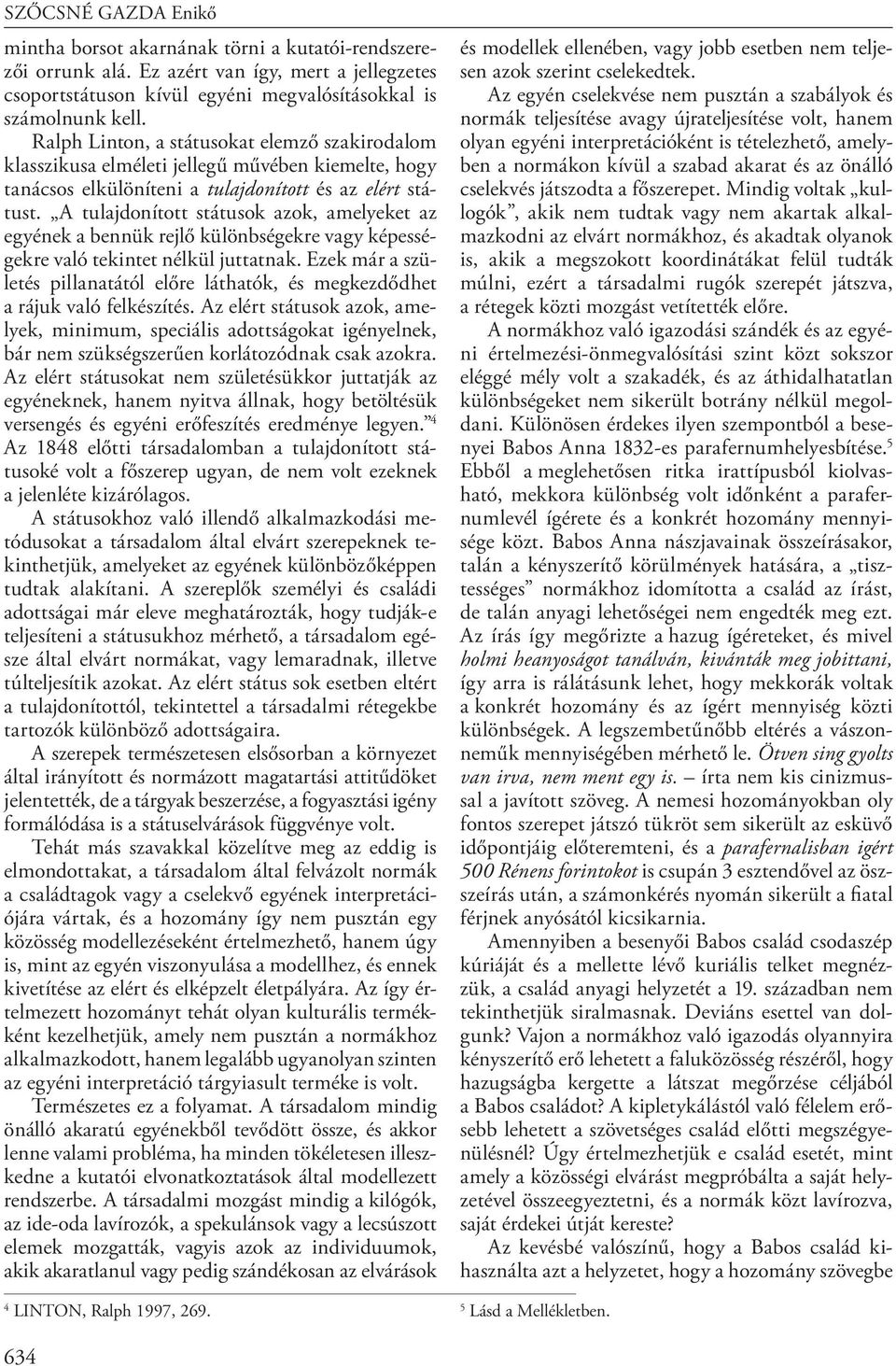 A tulajdonított státusok azok, amelyeket az egyének a bennük rejlő különbségekre vagy képességekre való tekintet nélkül juttatnak.