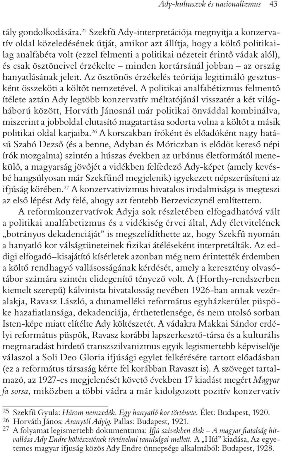 és csak ösztöneivel érzékelte minden kortársánál jobban az ország hanyatlásának jeleit. Az ösztönös érzékelés teóriája legitimáló gesztusként összeköti a költõt nemzetével.