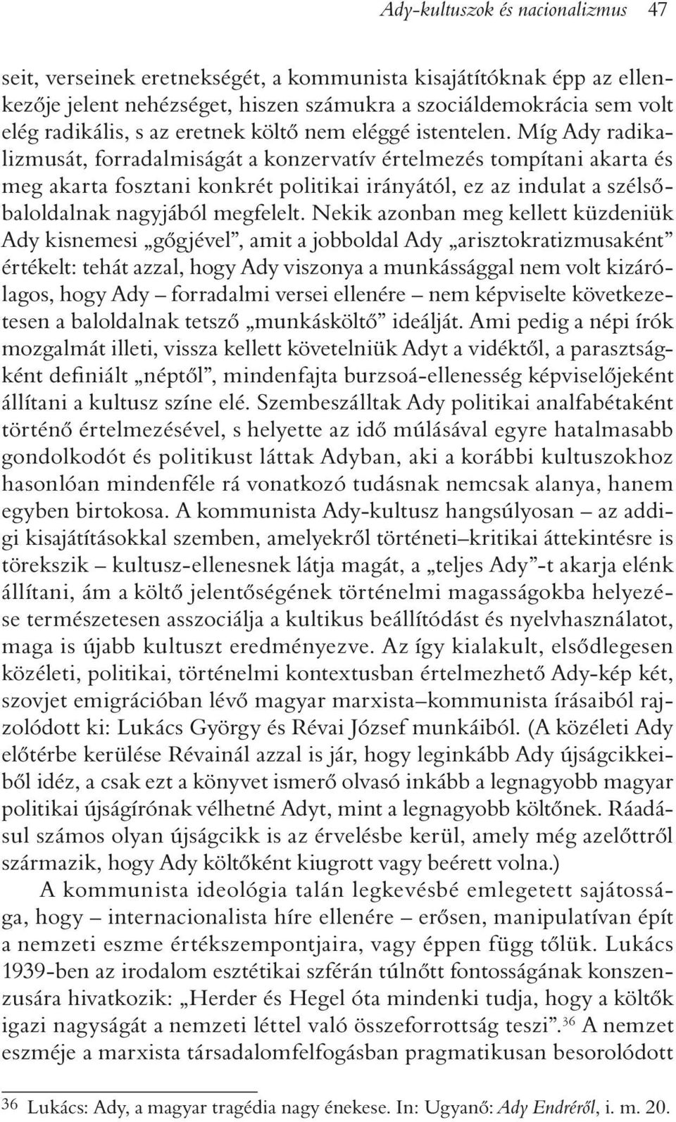 Míg Ady radikalizmusát, forradalmiságát a konzervatív értelmezés tompítani akarta és meg akarta fosztani konkrét politikai irányától, ez az indulat a szélsõbaloldalnak nagyjából megfelelt.