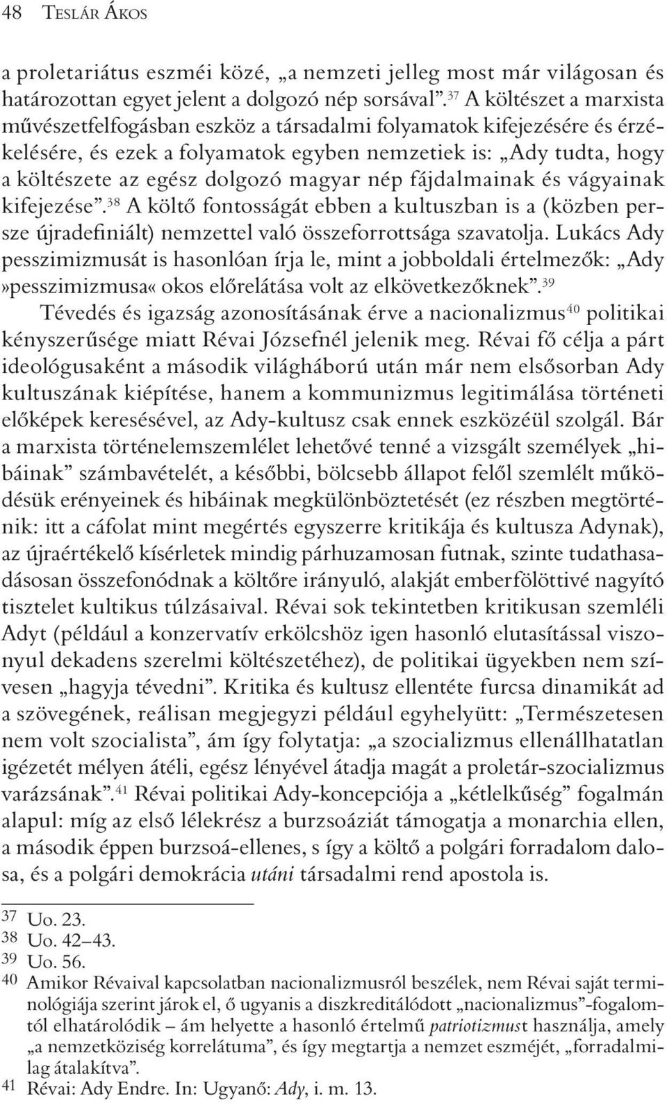 magyar nép fájdalmainak és vágyainak kifejezése. 38 A költõ fontosságát ebben a kultuszban is a (közben persze újradefiniált) nemzettel való összeforrottsága szavatolja.