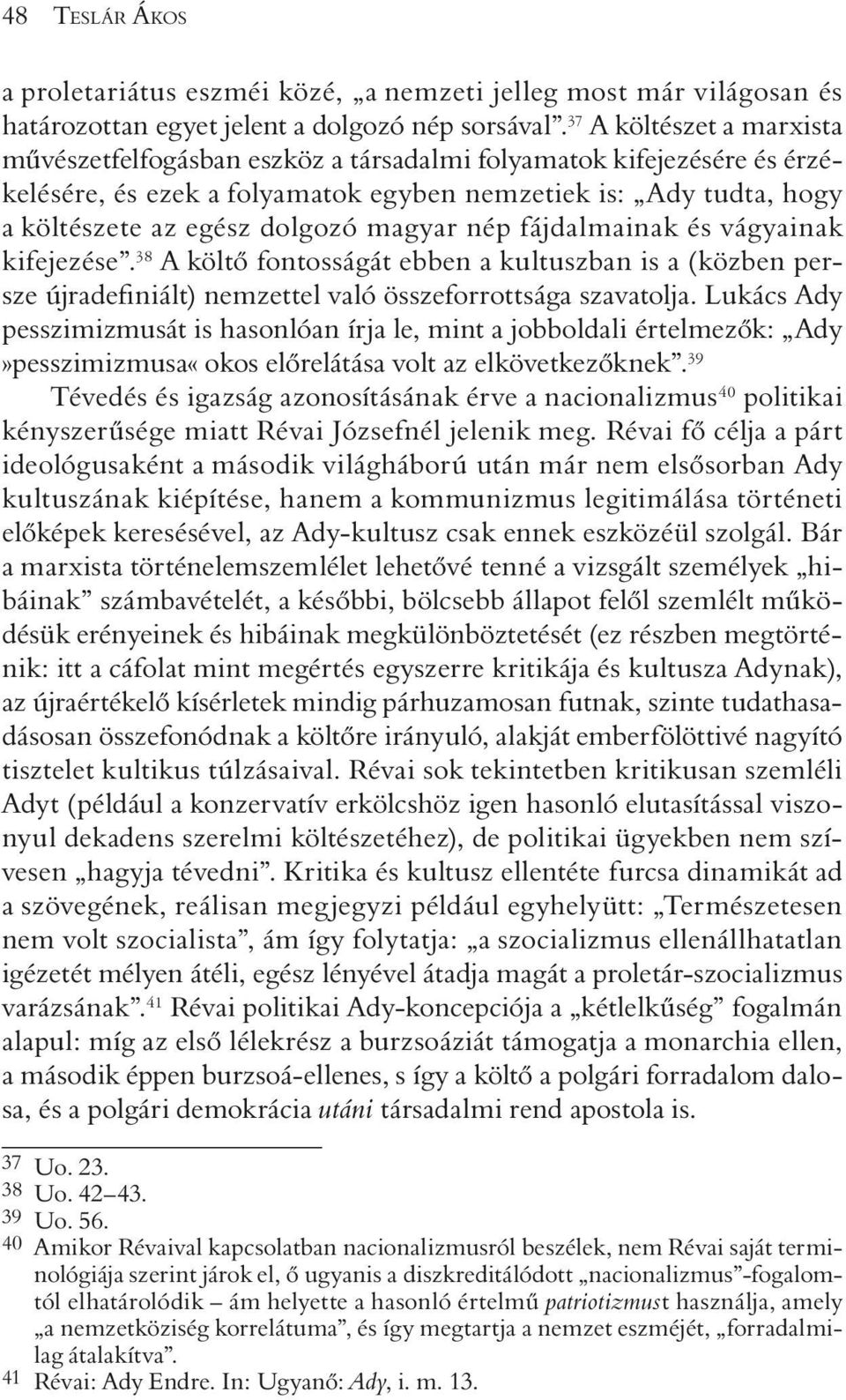 magyar nép fájdalmainak és vágyainak kifejezése. 38 A költõ fontosságát ebben a kultuszban is a (közben persze újradefiniált) nemzettel való összeforrottsága szavatolja.