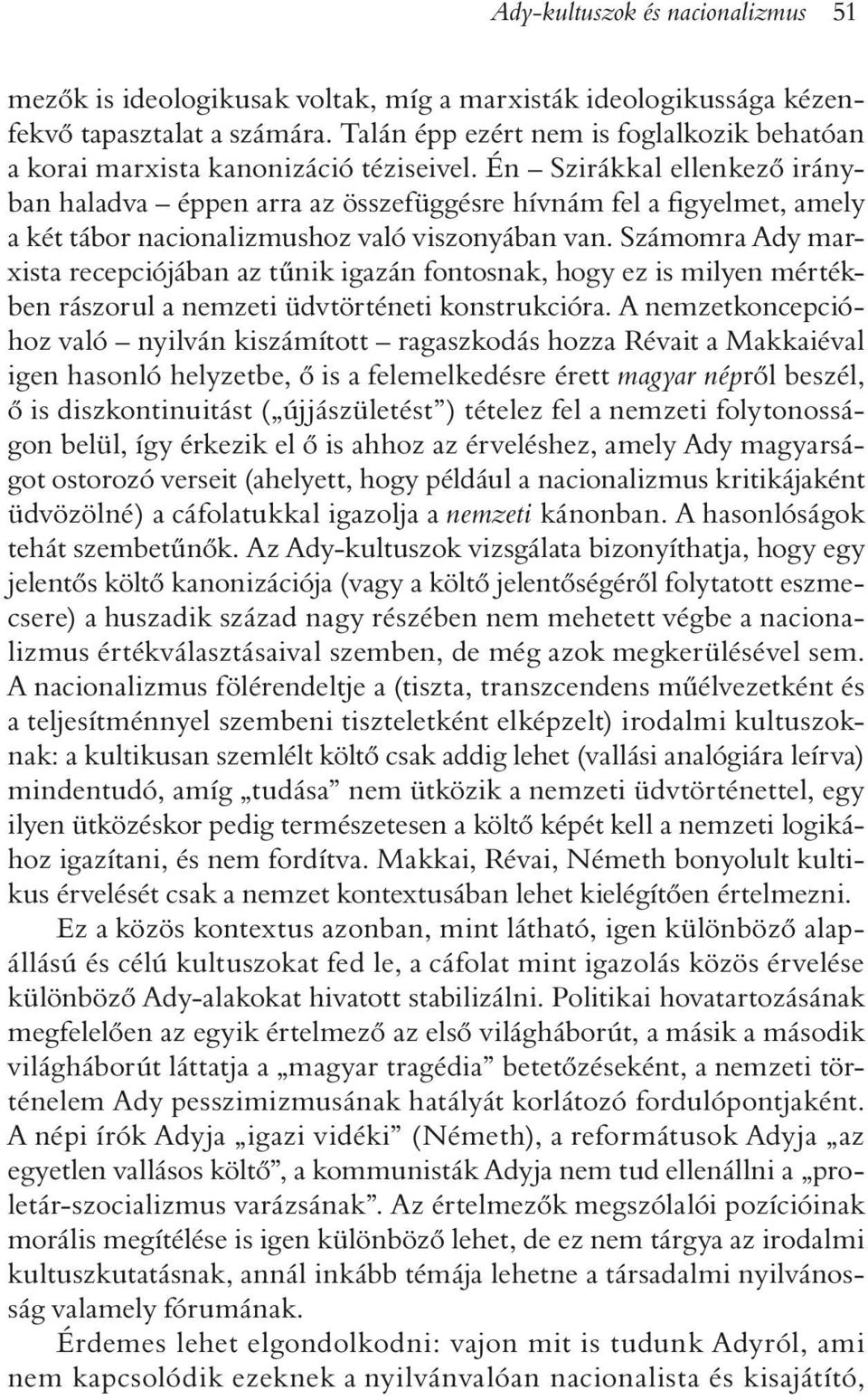 Én Szirákkal ellenkezõ irányban haladva éppen arra az összefüggésre hívnám fel a figyelmet, amely a két tábor nacionalizmushoz való viszonyában van.