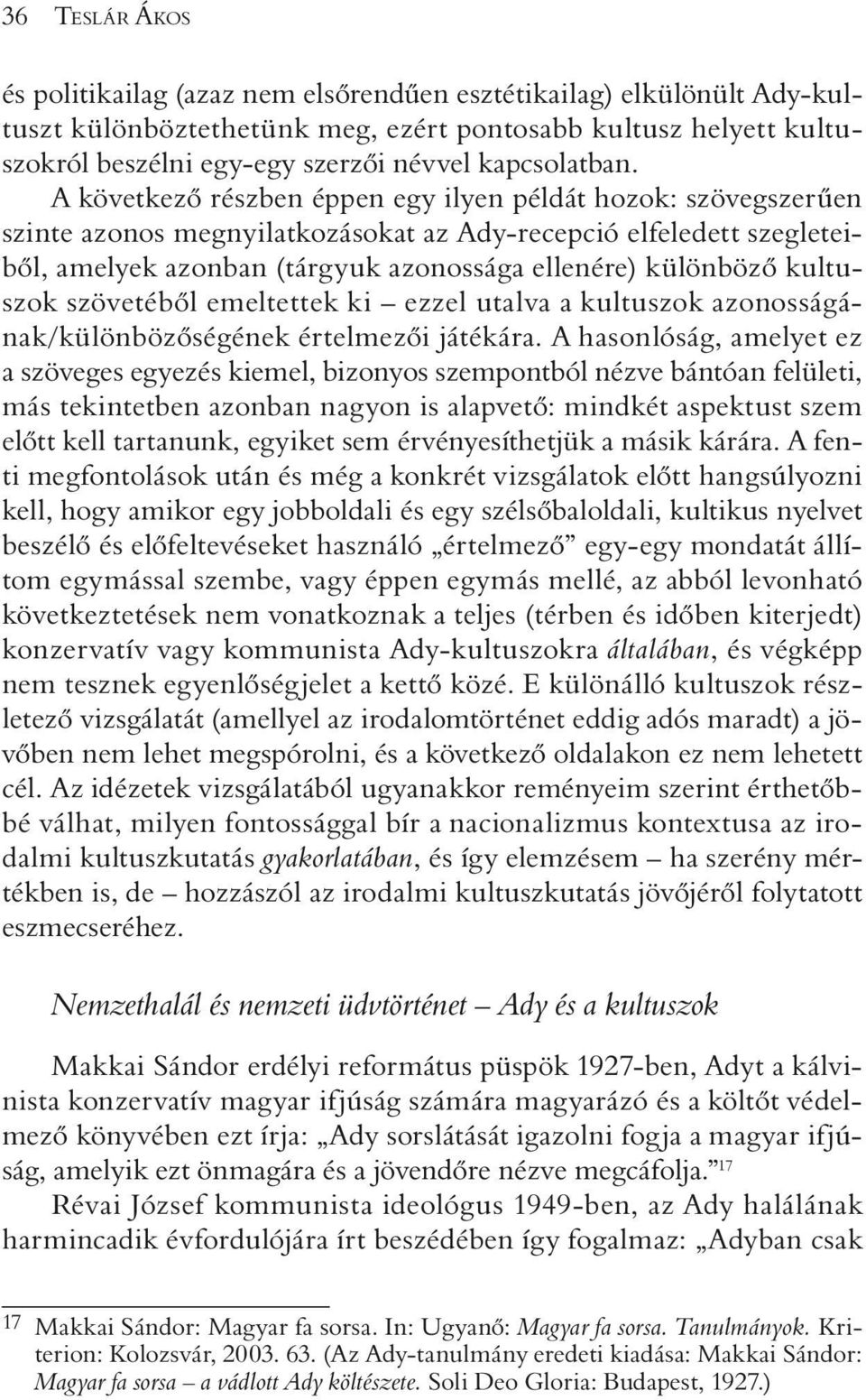 A következõ részben éppen egy ilyen példát hozok: szövegszerûen szinte azonos megnyilatkozásokat az Ady-recepció elfeledett szegleteibõl, amelyek azonban (tárgyuk azonossága ellenére) különbözõ