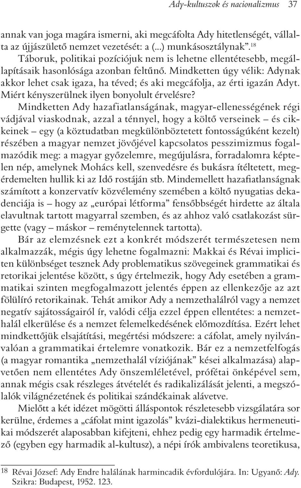 Mindketten úgy vélik: Adynak akkor lehet csak igaza, ha téved; és aki megcáfolja, az érti igazán Adyt. Miért kényszerülnek ilyen bonyolult érvelésre?