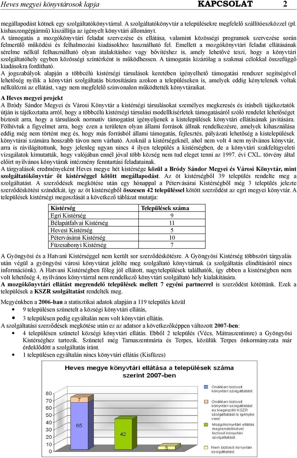 Emellett a mozgókönyvtári feladat ellátásának sérelme nélkül felhasználható olyan átalakításhoz vagy bővítéshez is, amely lehetővé teszi, hogy a könyvtári szolgáltatóhely egyben közösségi színtérként