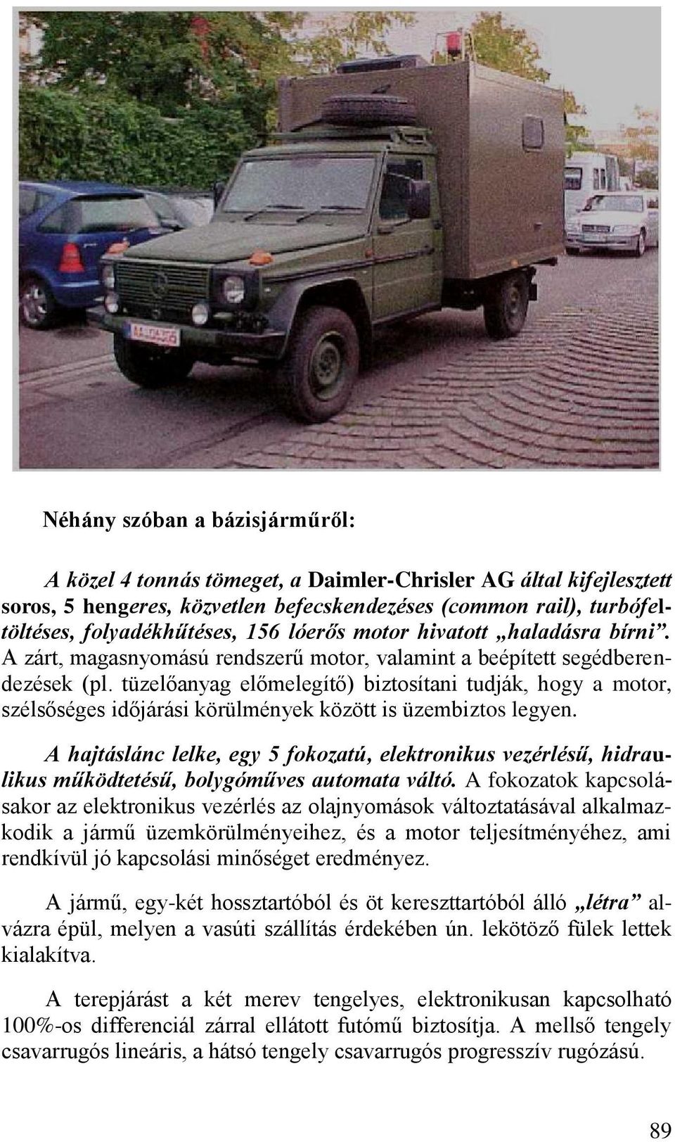 tüzelőanyag előmelegítő) biztosítani tudják, hogy a motor, szélsőséges időjárási körülmények között is üzembiztos legyen.