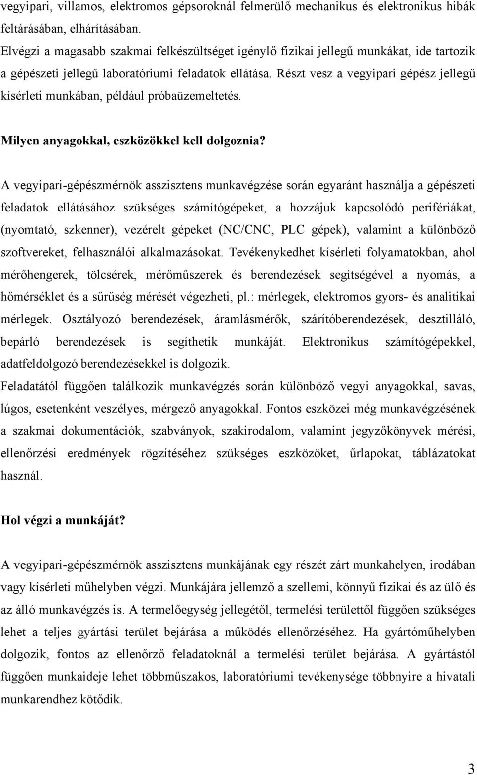 Részt vesz a vegyipari gépész jellegű kísérleti munkában, például próbaüzemeltetés. Milyen anyagokkal, eszközökkel kell dolgoznia?