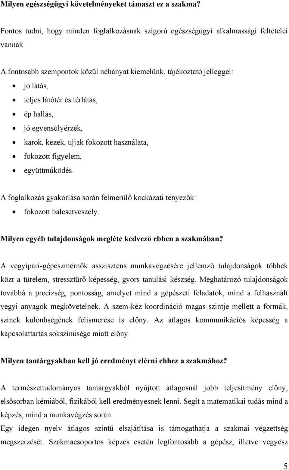 együttműködés. A foglalkozás gyakorlása során felmerülő kockázati tényezők: fokozott balesetveszély. Milyen egyéb tulajdonságok megléte kedvező ebben a szakmában?