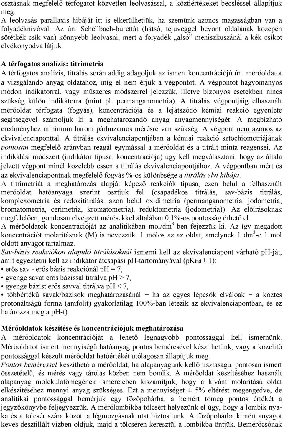 Schellbach-bürettát (hátsó, tejüveggel bevont oldalának közepén sötétkék csík van) könnyebb leolvasni, mert a folyadék alsó meniszkuszánál a kék csíkot elvékonyodva látjuk.