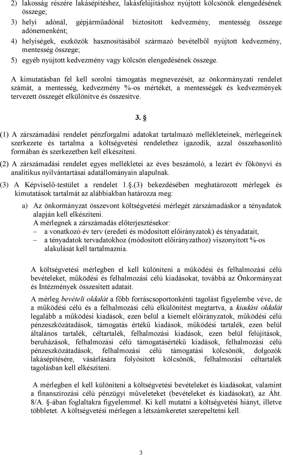 A kimutatásban fel kell sorolni támogatás megnevezését, az önkormányzati rendelet számát, a mentesség, kedvezmény %-os mértékét, a mentességek és kedvezmények tervezett összegét elkülönítve és