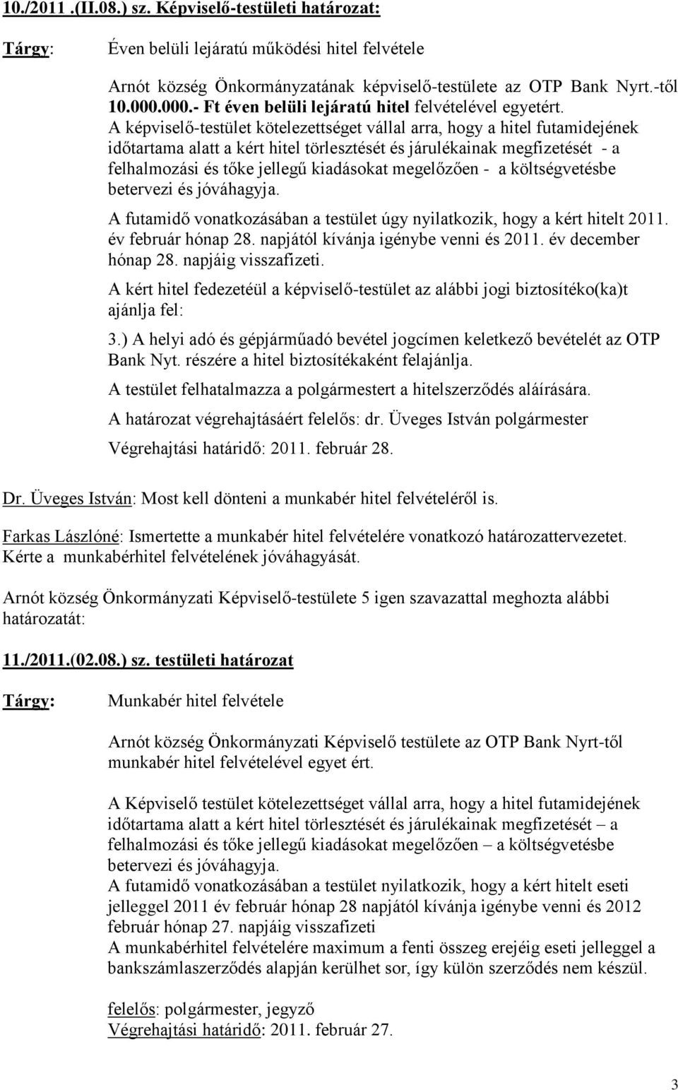 A képviselő-testület kötelezettséget vállal arra, hogy a hitel futamidejének időtartama alatt a kért hitel törlesztését és járulékainak megfizetését - a felhalmozási és tőke jellegű kiadásokat