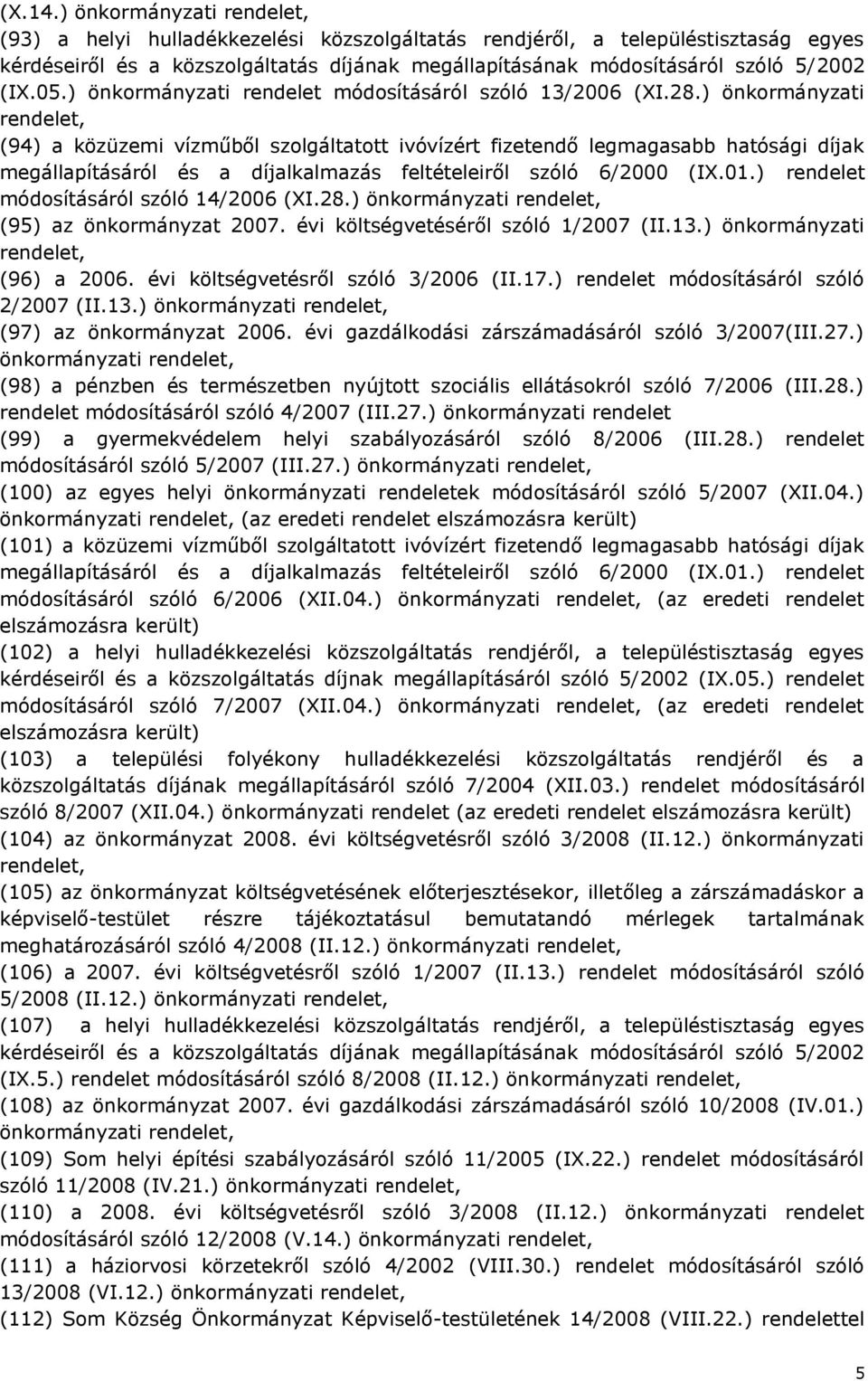 évi költségvetéséről szóló 1/2007 (II.13.) önkormányzati (96) a 2006. évi költségvetésről szóló 3/2006 (II.17.) rendelet módosításáról szóló 2/2007 (II.13.) önkormányzati (97) az önkormányzat 2006.