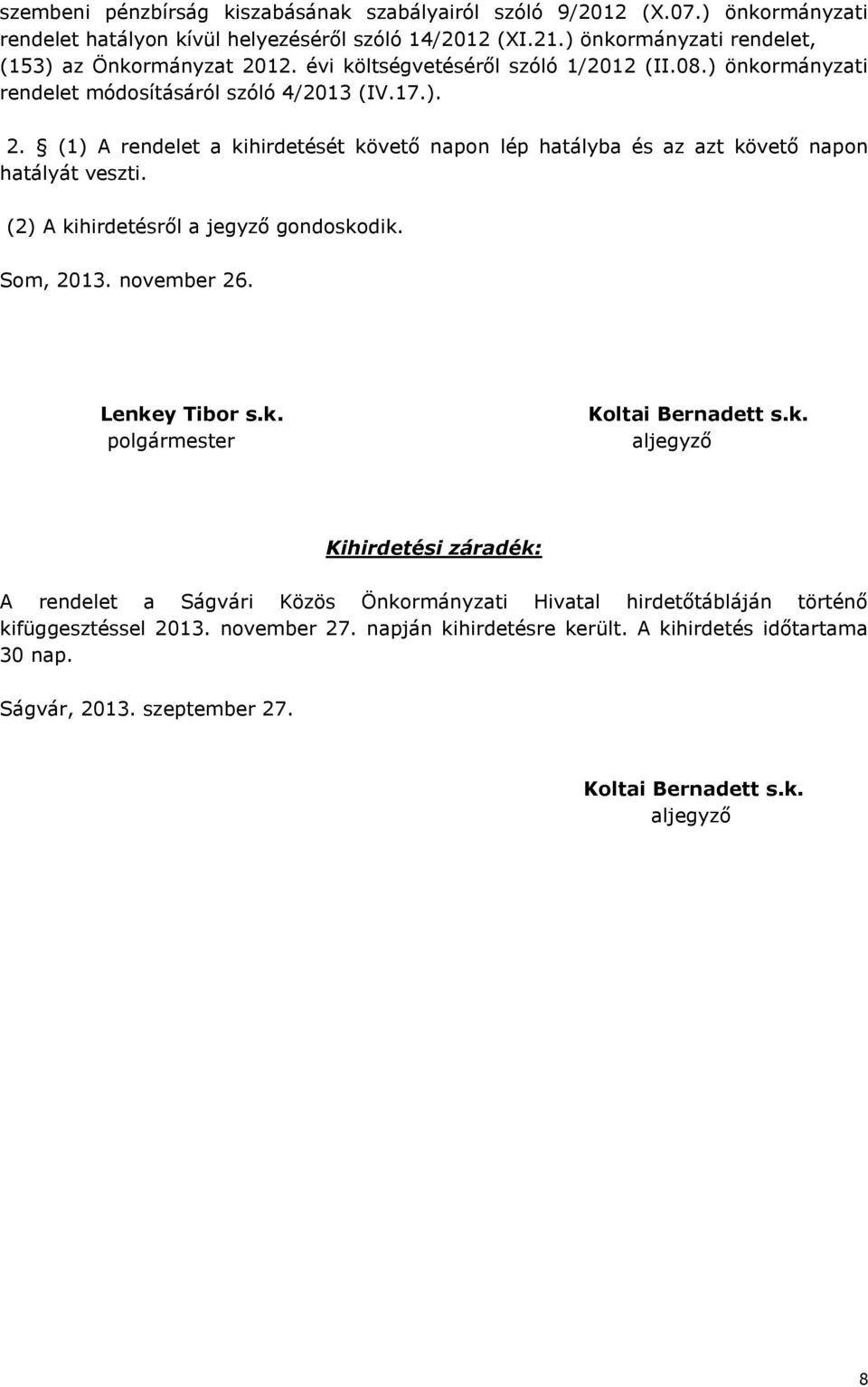 (1) A rendelet a kihirdetését követő napon lép hatályba és az azt követő napon hatályát veszti. (2) A kihirdetésről a jegyző gondoskodik. Som, 2013. november 26. Lenkey Tibor s.k. polgármester Koltai Bernadett s.