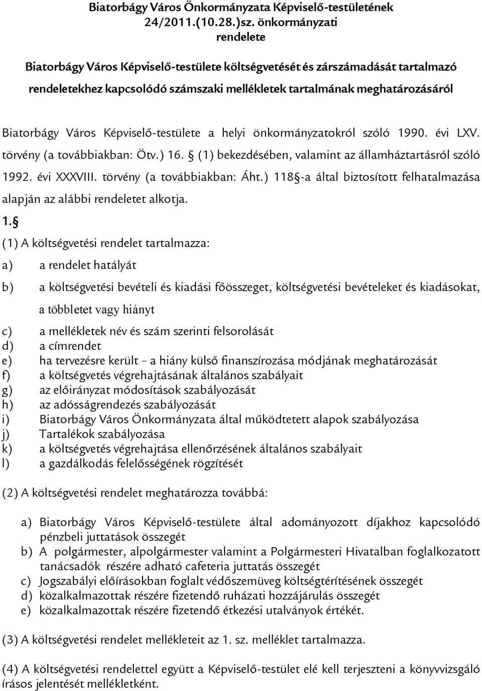 Képviselő-testülete a helyi önkormányzatokról szóló 1990. évi LXV. törvény (a továbbiakban: Ötv.) 16. (1) bekezdésében, valamint az államháztartásról szóló 1992. évi XXXVIII.