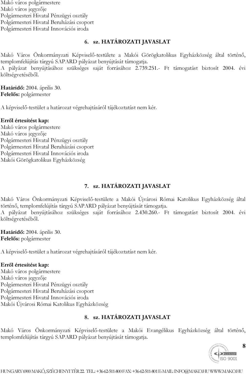 kséges saját forrásához 2.739.251.- Ft támogatást biztosít 2004. évi Makói Görögkatolikus Egyházközség 7. sz.