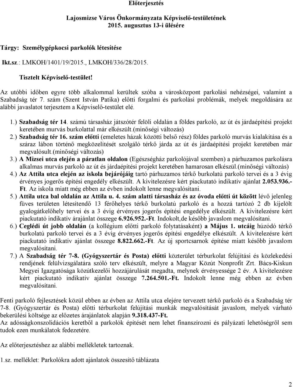 szám (Szent István Patika) előtti forgalmi és parkolási problémák, melyek megoldására az alábbi javaslatot terjesztem a Képviselő-testület elé. 1.) Szabadság tér 14.