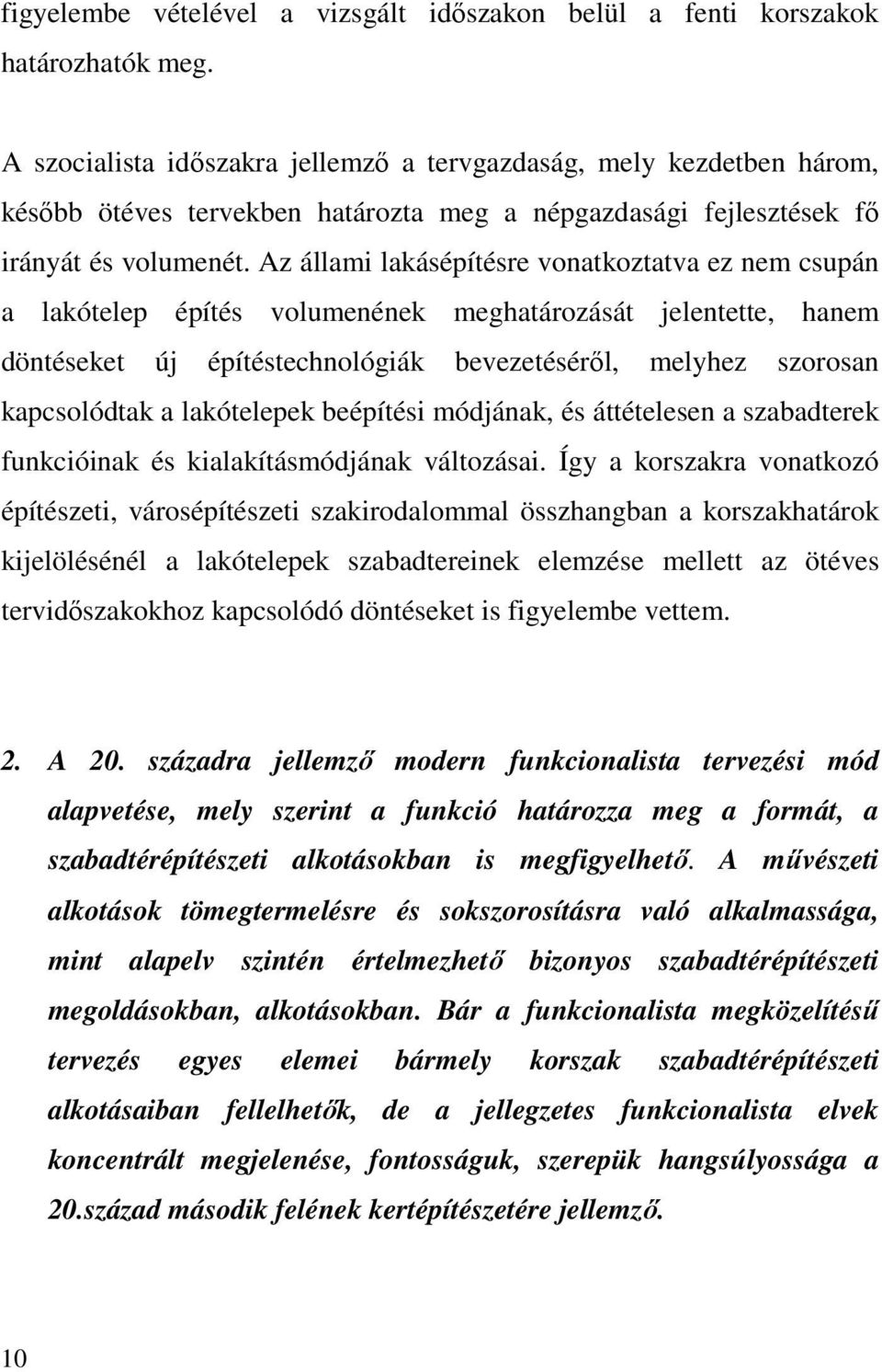 Az állami lakásépítésre vonatkoztatva ez nem csupán a lakótelep építés volumenének meghatározását jelentette, hanem döntéseket új építéstechnológiák bevezetéséről, melyhez szorosan kapcsolódtak a