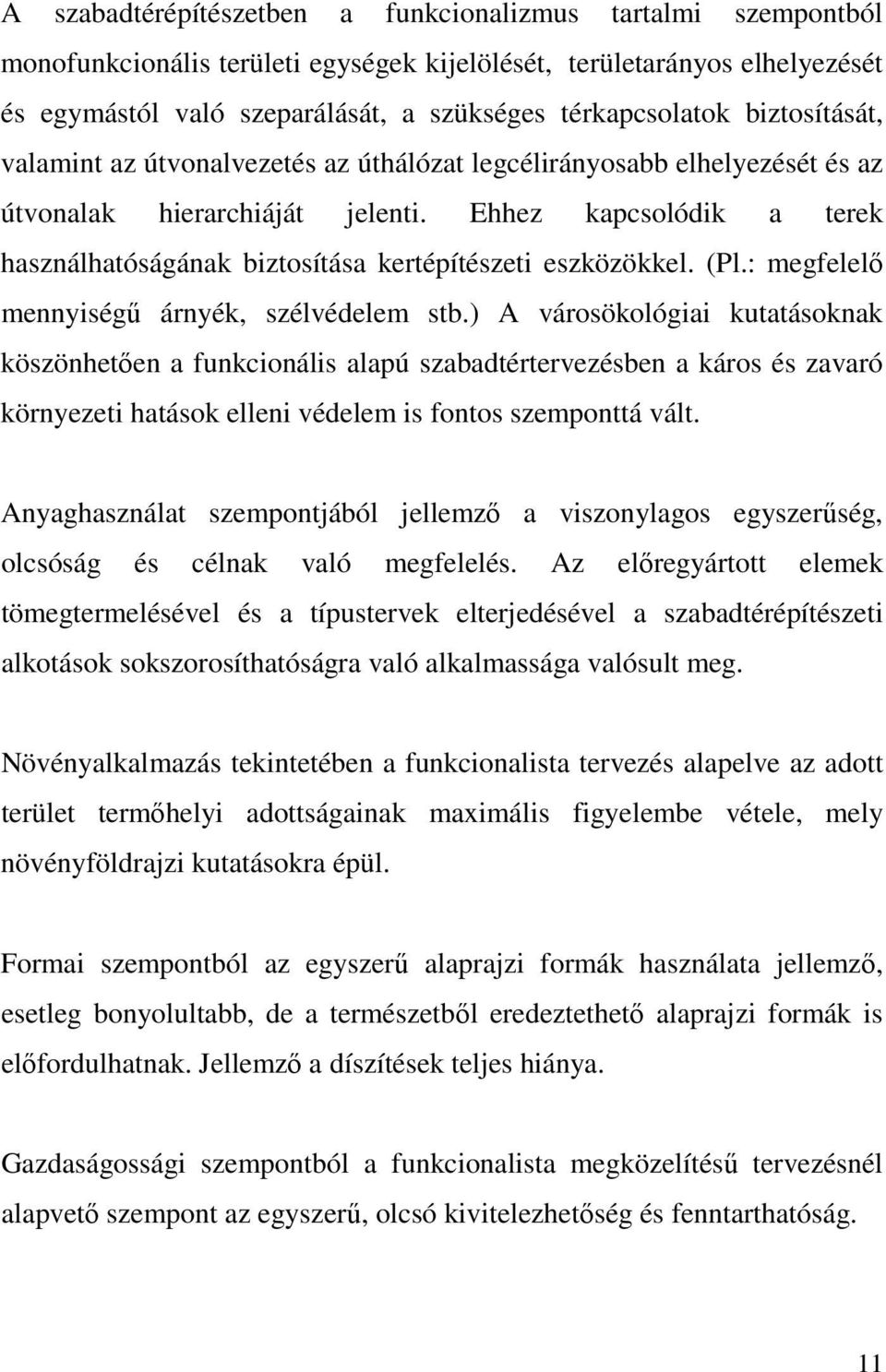 Ehhez kapcsolódik a terek használhatóságának biztosítása kertépítészeti eszközökkel. (Pl.: megfelelő mennyiségű árnyék, szélvédelem stb.